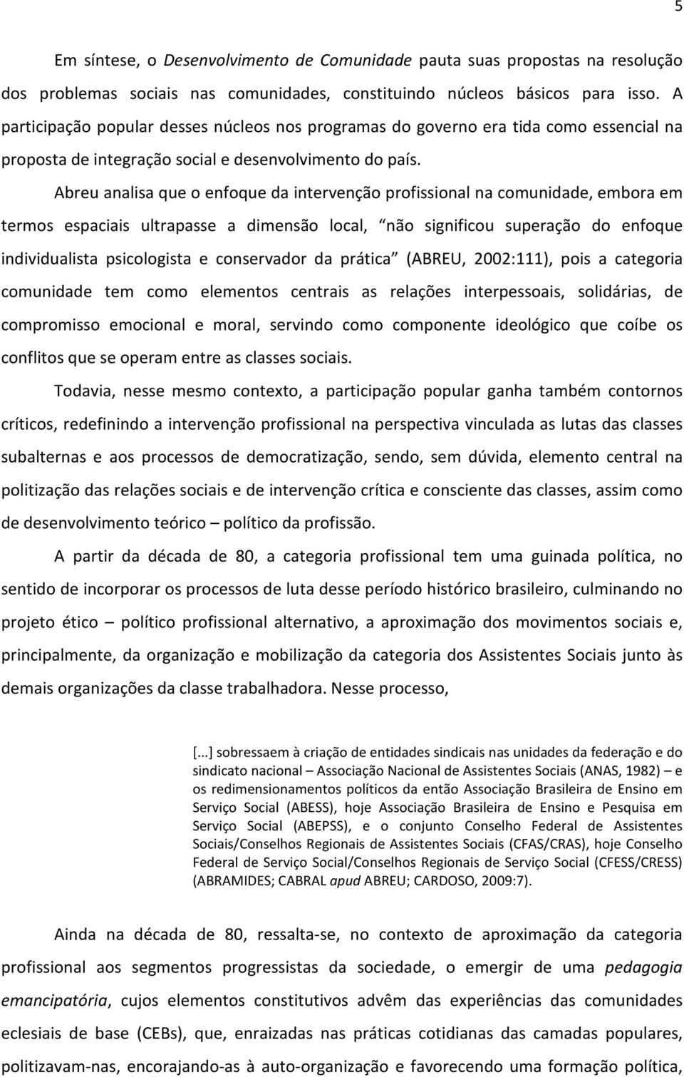 Abreu analisa que o enfoque da intervenção profissional na comunidade, embora em termos espaciais ultrapasse a dimensão local, não significou superação do enfoque individualista psicologista e