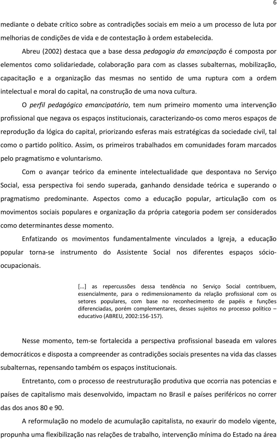 mesmas no sentido de uma ruptura com a ordem intelectual e moral do capital, na construção de uma nova cultura.