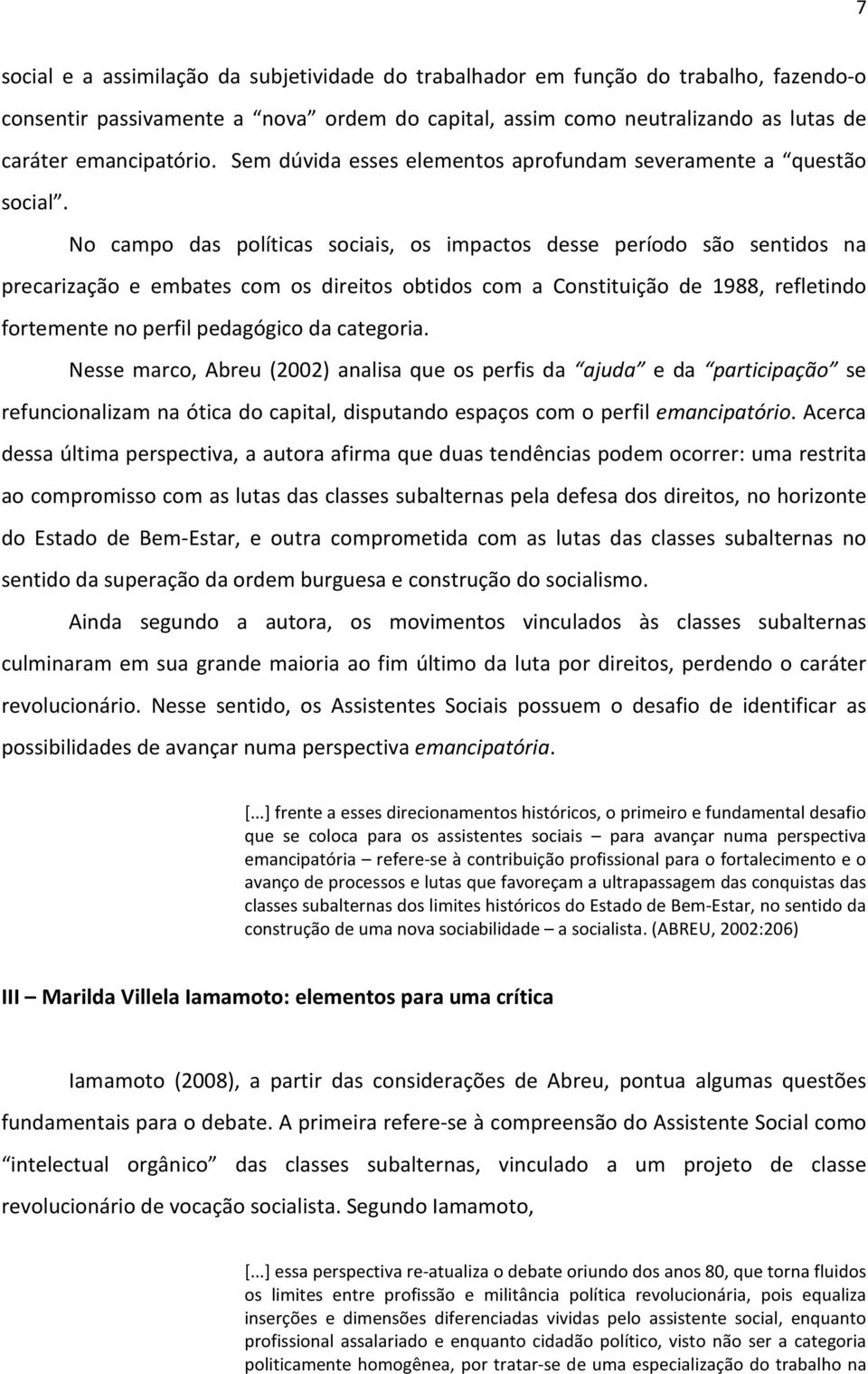 No campo das políticas sociais, os impactos desse período são sentidos na precarização e embates com os direitos obtidos com a Constituição de 1988, refletindo fortemente no perfil pedagógico da