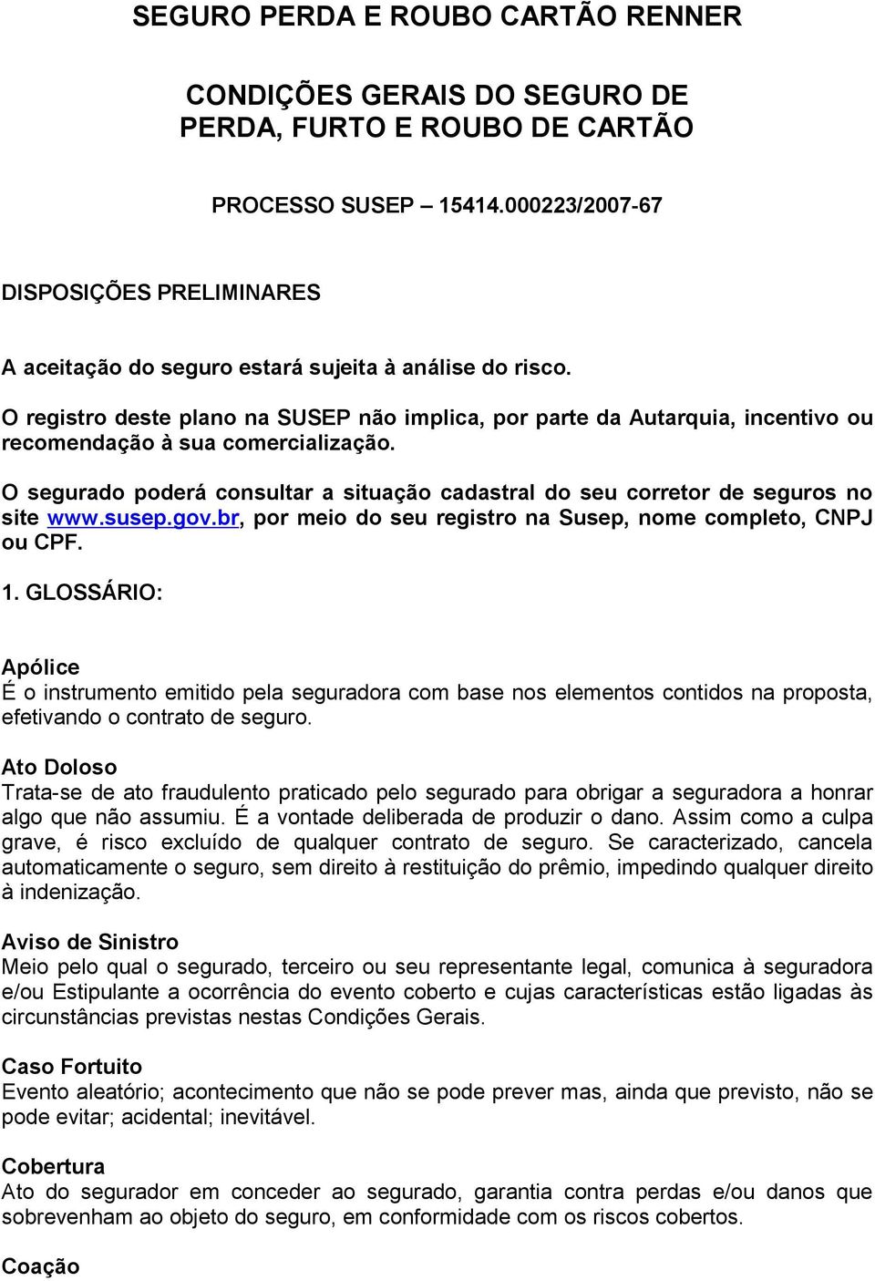 O registro deste plano na SUSEP não implica, por parte da Autarquia, incentivo ou recomendação à sua comercialização.