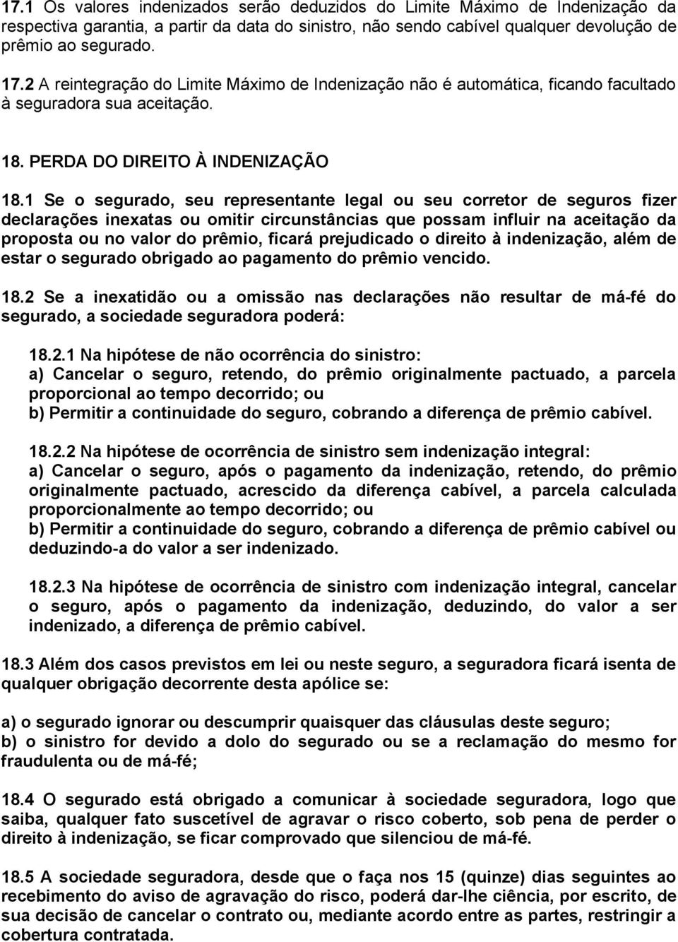 1 Se o segurado, seu representante legal ou seu corretor de seguros fizer declarações inexatas ou omitir circunstâncias que possam influir na aceitação da proposta ou no valor do prêmio, ficará