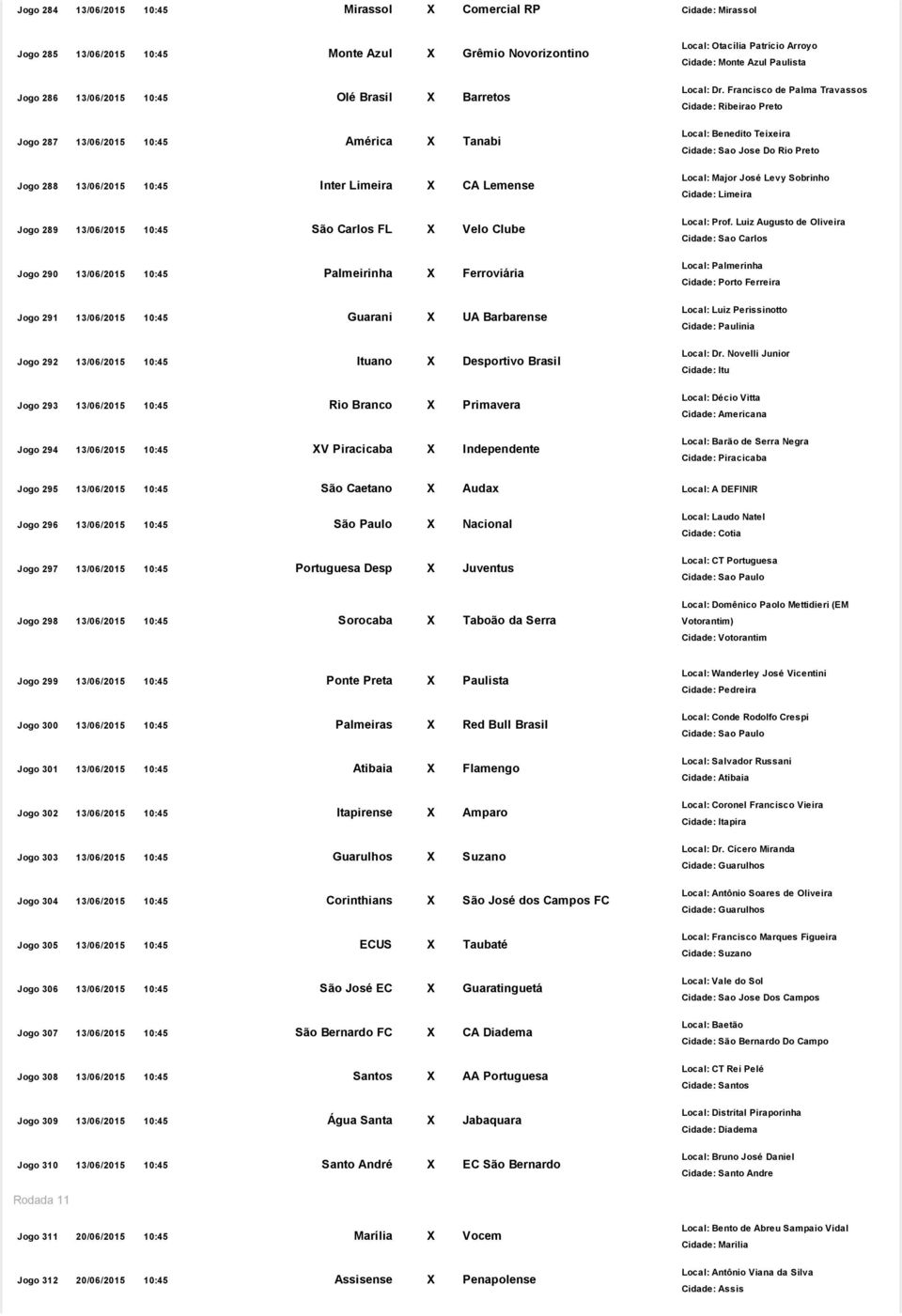 13/06/2015 10:45 Guarani X UA Barbarense Jogo 292 13/06/2015 10:45 Ituano X Desportivo Brasil Jogo 293 13/06/2015 10:45 Rio Branco X Primavera Jogo 294 13/06/2015 10:45 XV Piracicaba X Independente