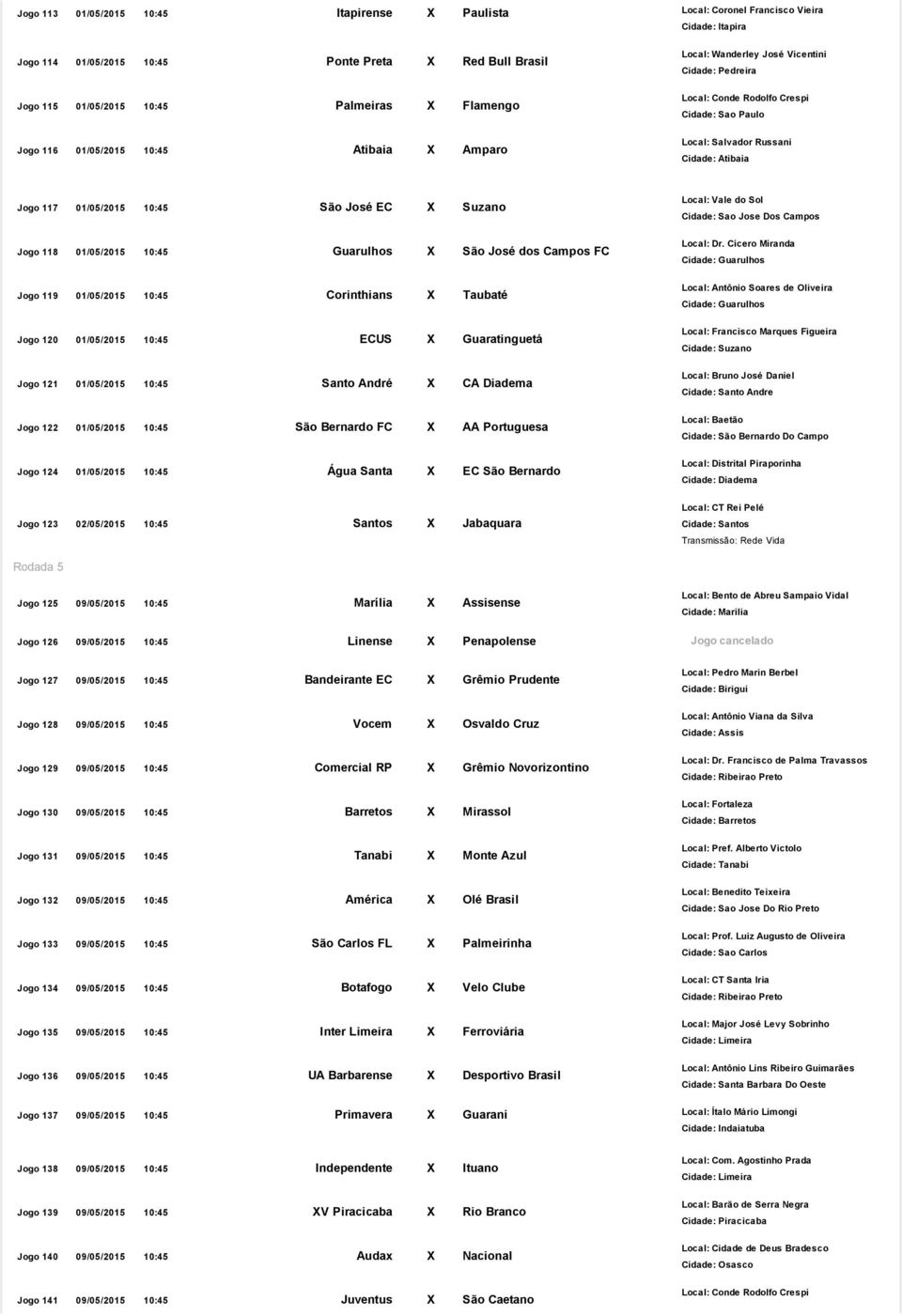 10:45 Guarulhos X São José dos Campos FC Jogo 119 01/05/2015 10:45 Corinthians X Taubaté Jogo 120 01/05/2015 10:45 ECUS X Guaratinguetá Jogo 121 01/05/2015 10:45 Santo André X CA Diadema Jogo 122