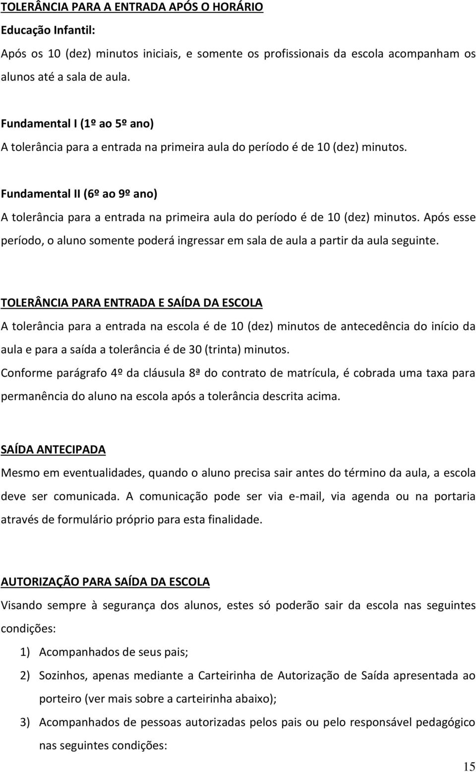 Fundamental II (6º ao 9º ano) A tolerância para a entrada na primeira aula do período é de 10 (dez) minutos.