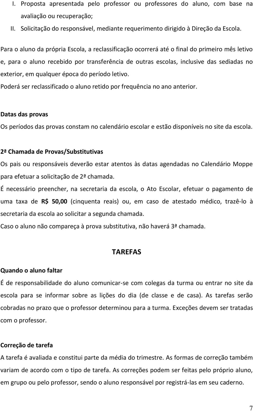 qualquer época do período letivo. Poderá ser reclassificado o aluno retido por frequência no ano anterior.