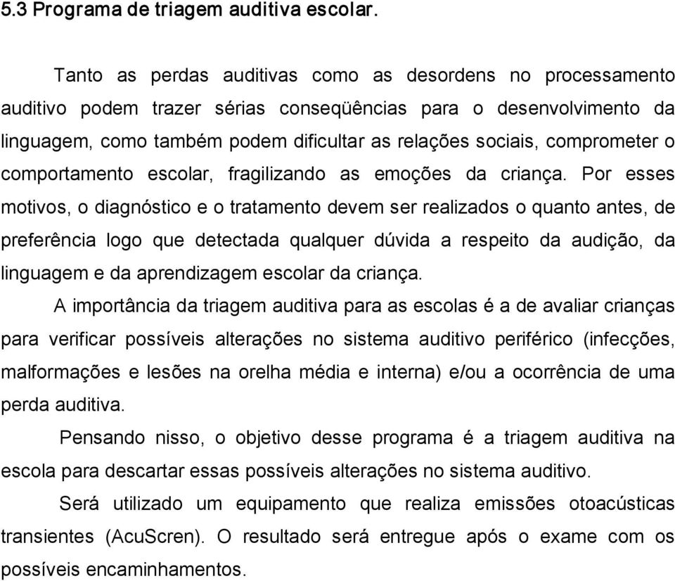 comprometer o comportamento escolar, fragilizando as emoções da criança.