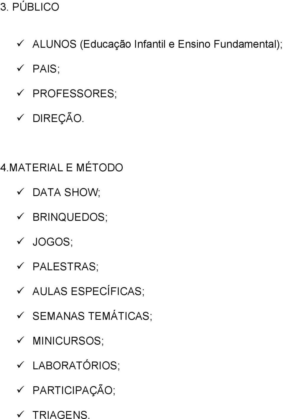 MATERIAL E MÉTODO DATA SHOW; BRINQUEDOS; JOGOS; PALESTRAS;