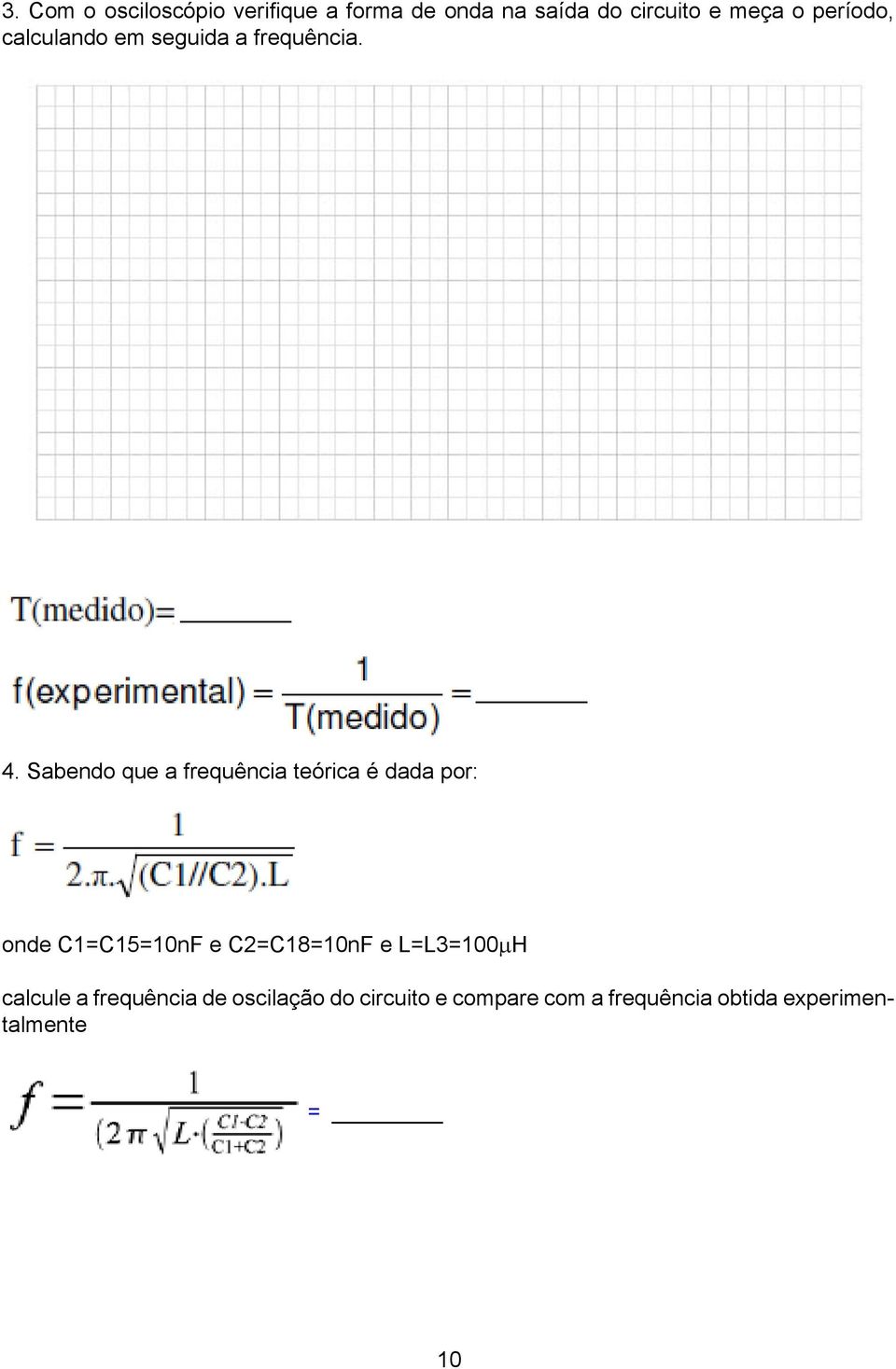 Sabendo que a frequência teórica é dada por: onde C1=C15=10nF e C2=C18=10nF e