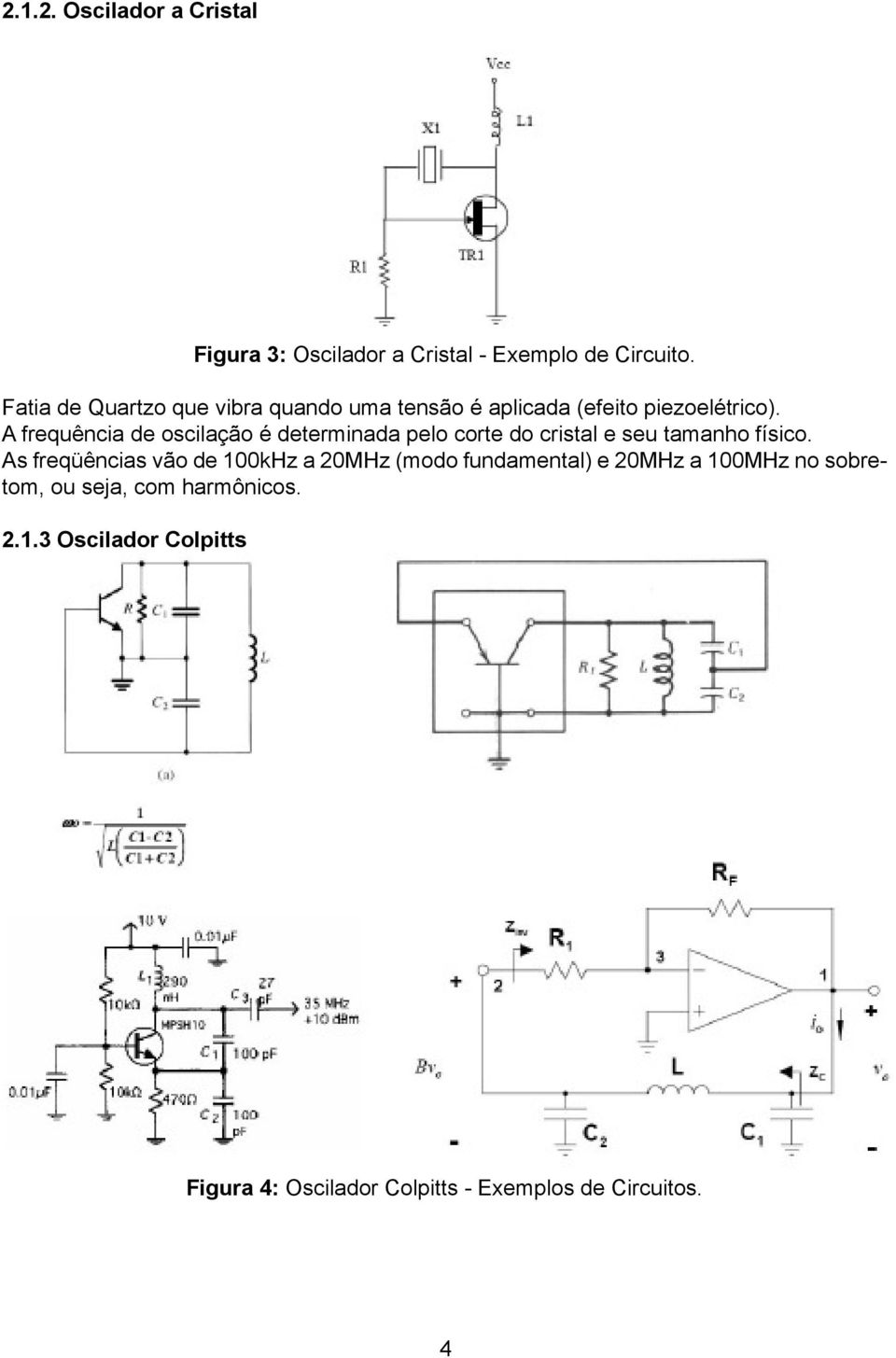 A frequência de oscilação é determinada pelo corte do cristal e seu tamanho físico.