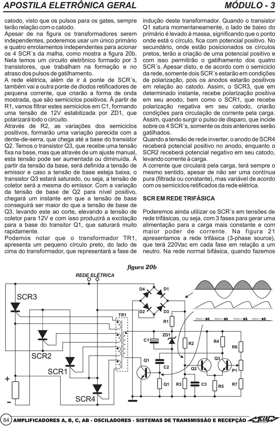 o círculo, fica com potencial positivo. No e quatro enrolamentos independentes para acionar secundário, onde estão posicionados os círculos os 4 SCR s da malha, como mostra a figura 20b.