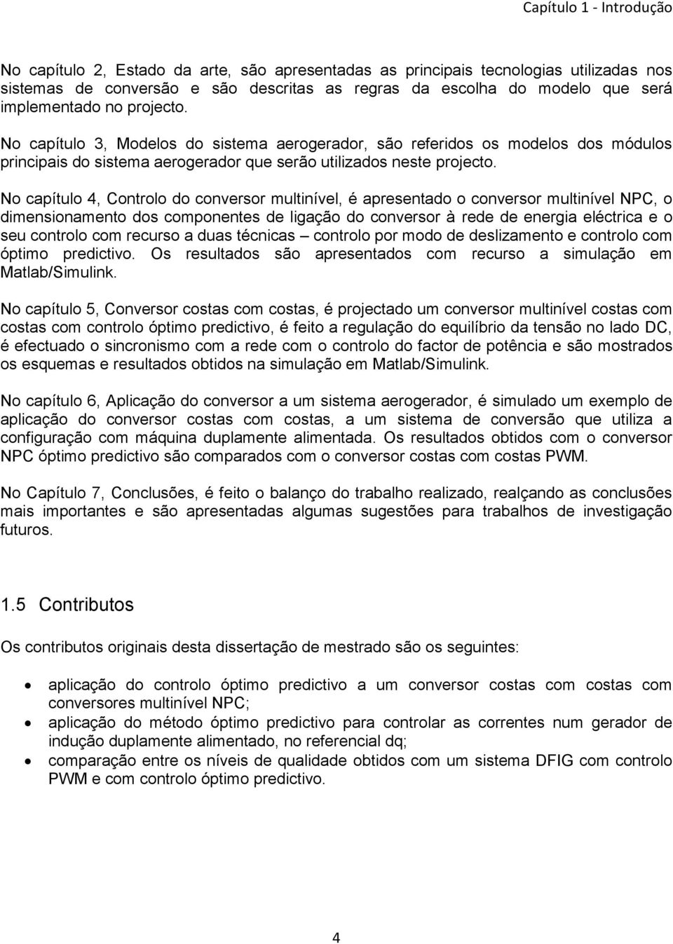 No capítulo 4, Controlo do conversor multinível, é apresentado o conversor multinível NPC, o dimensionamento dos componentes de ligação do conversor à rede de energia eléctrica e o seu controlo com