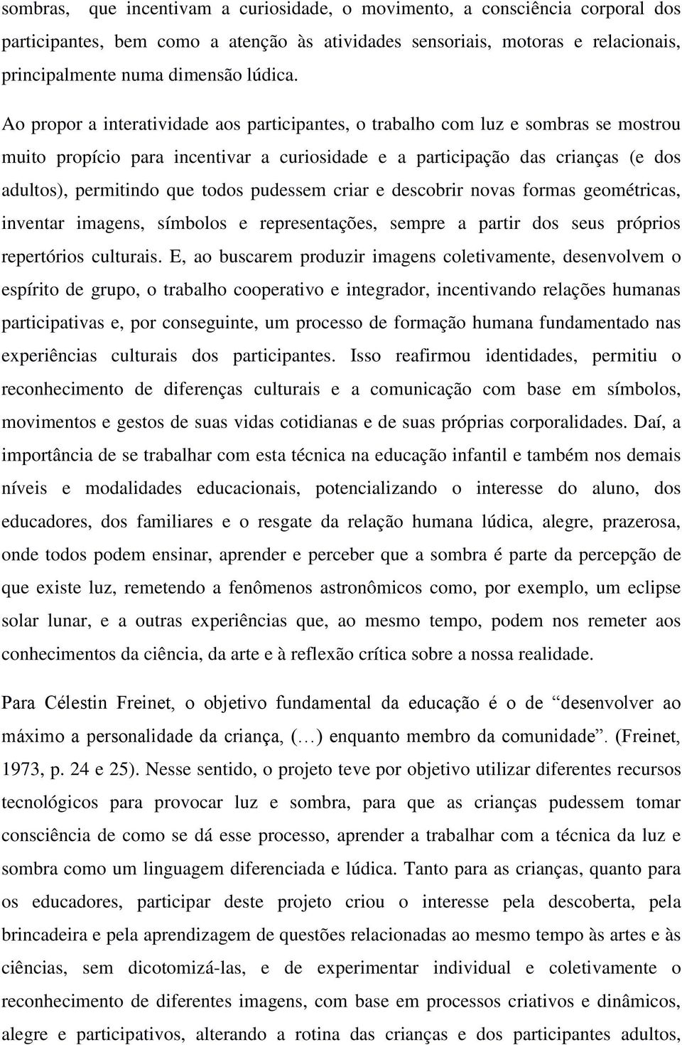 pudessem criar e descobrir novas formas geométricas, inventar imagens, símbolos e representações, sempre a partir dos seus próprios repertórios culturais.