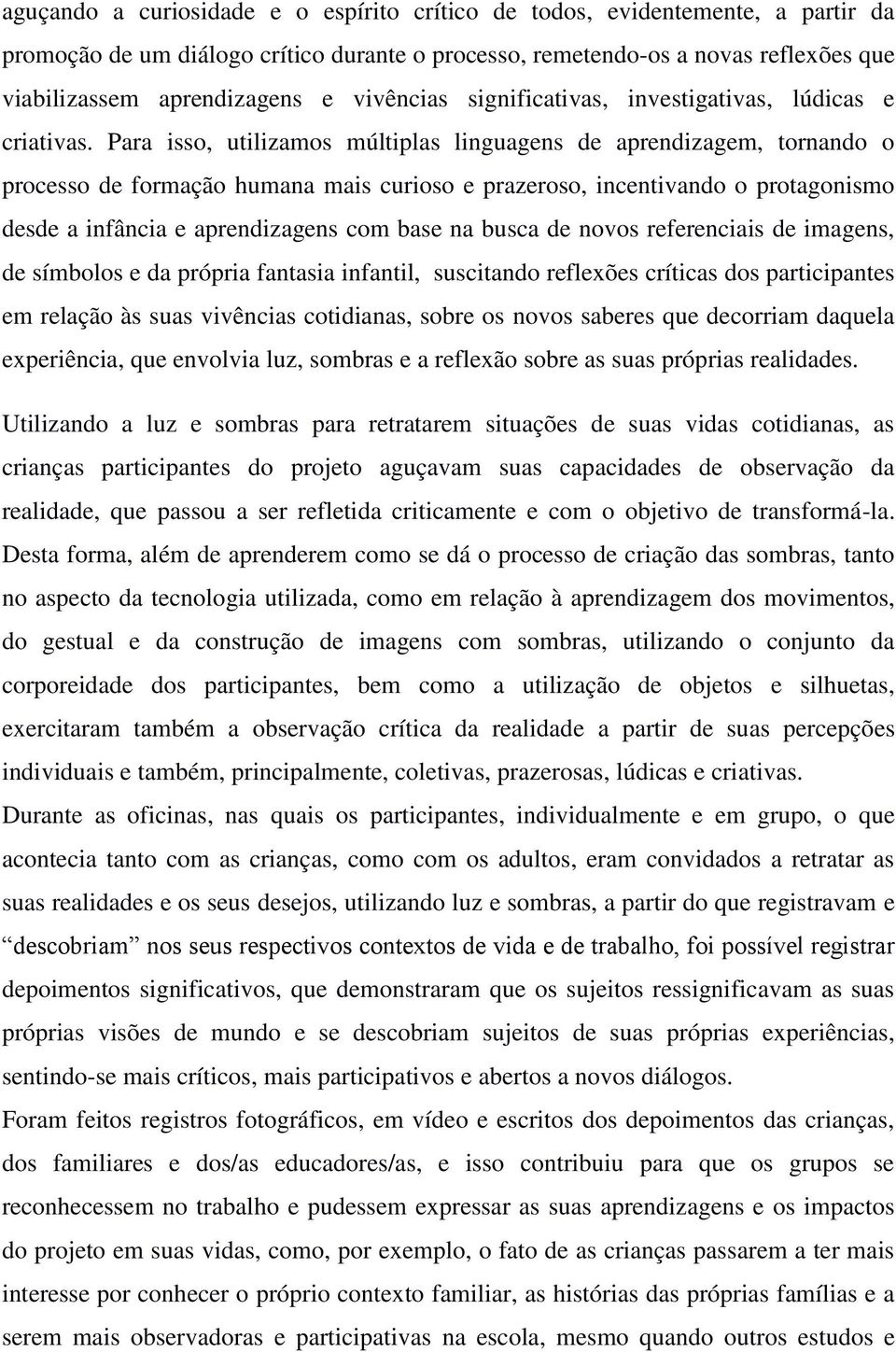 Para isso, utilizamos múltiplas linguagens de aprendizagem, tornando o processo de formação humana mais curioso e prazeroso, incentivando o protagonismo desde a infância e aprendizagens com base na