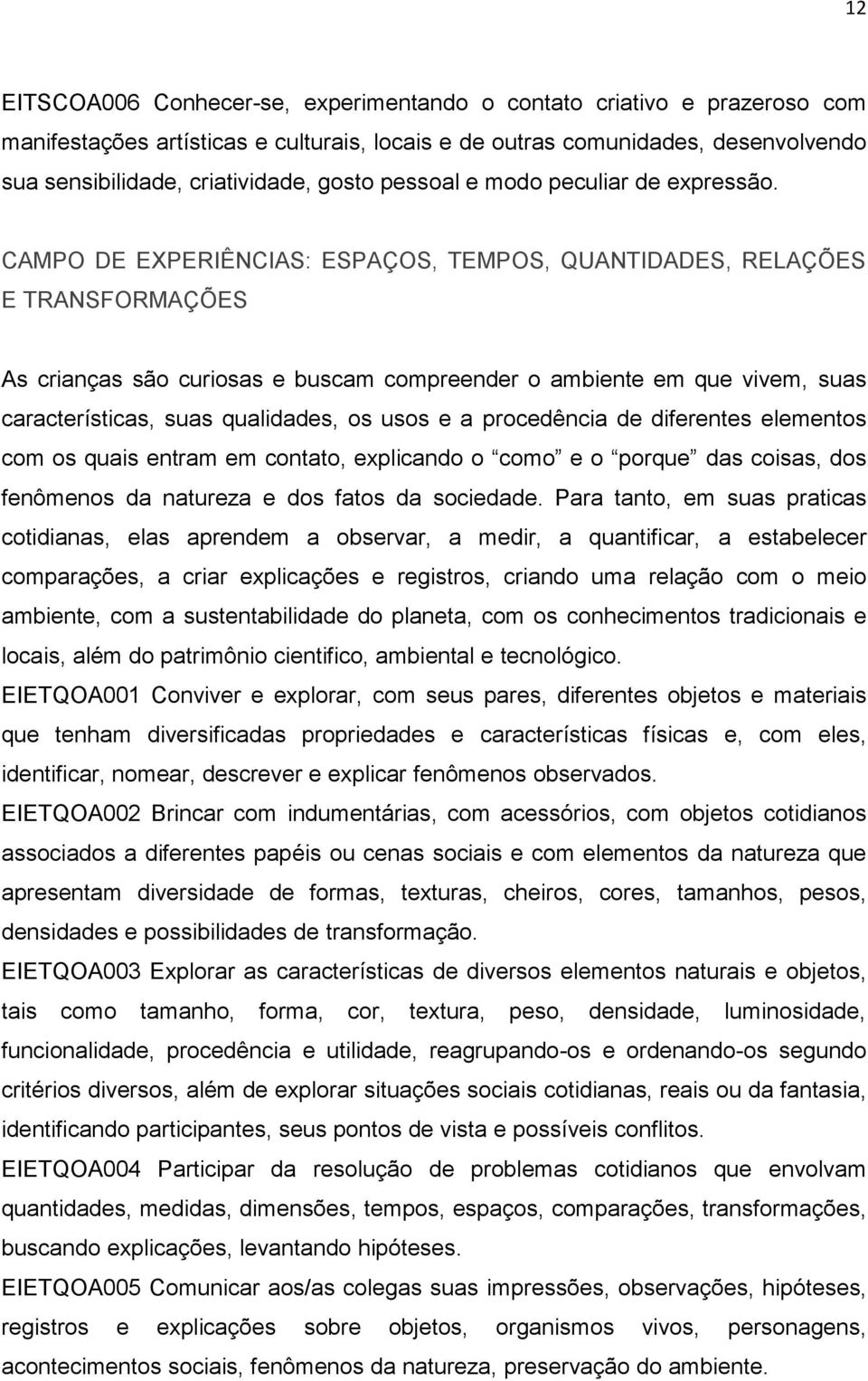 CAMPO DE EXPERIÊNCIAS: ESPAÇOS, TEMPOS, QUANTIDADES, RELAÇÕES E TRANSFORMAÇÕES As crianças são curiosas e buscam compreender o ambiente em que vivem, suas características, suas qualidades, os usos e