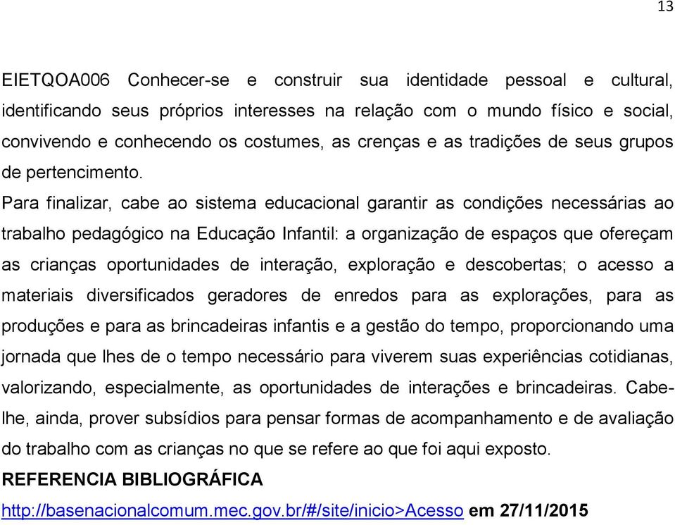 Para finalizar, cabe ao sistema educacional garantir as condições necessárias ao trabalho pedagógico na Educação Infantil: a organização de espaços que ofereçam as crianças oportunidades de