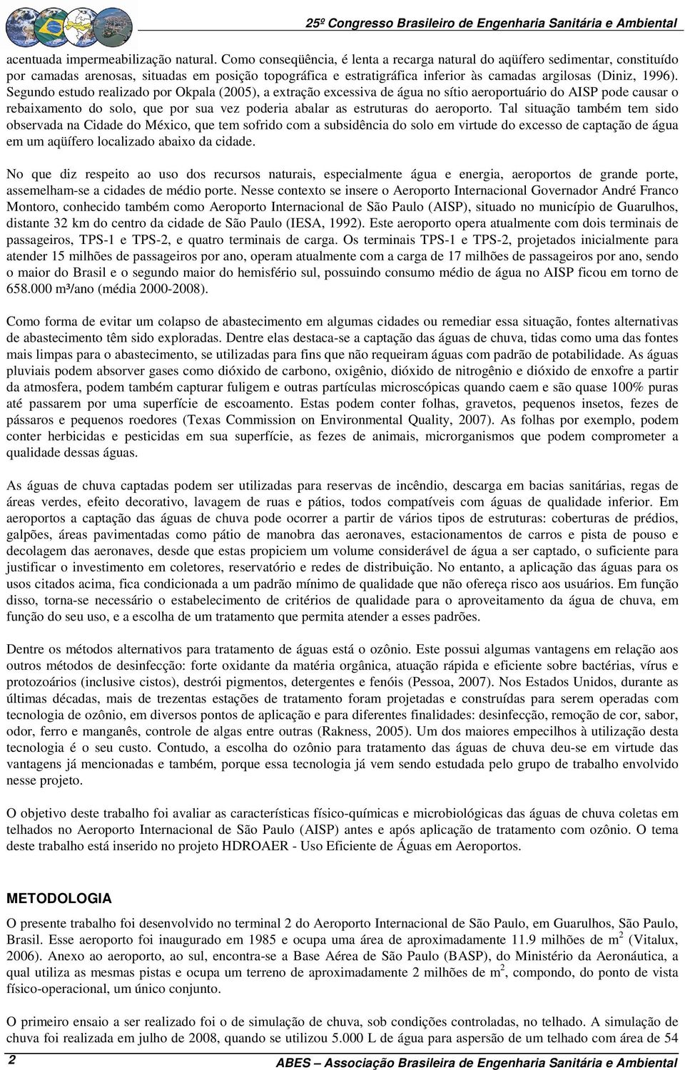 Segundo estudo realizado por Okpala (), a extração excessiva de água no sítio aeroportuário do AISP pode causar o rebaixamento do solo, que por sua vez poderia abalar as estruturas do aeroporto.