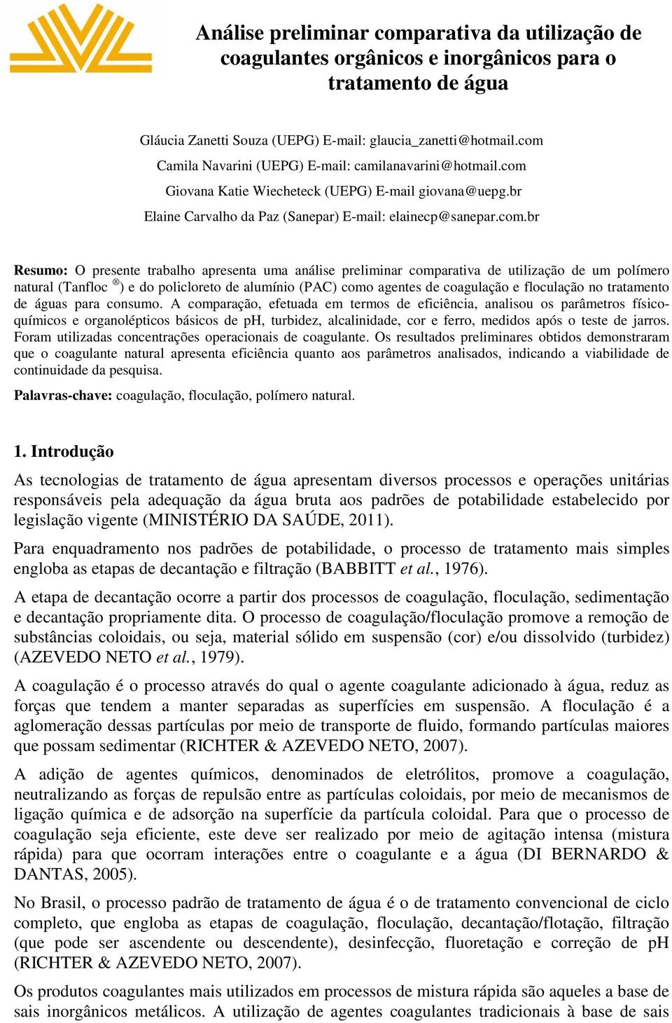 presente trabalho apresenta uma análise preliminar comparativa de utilização de um polímero natural (Tanfloc ) e do policloreto de alumínio (PAC) como agentes de coagulação e floculação no tratamento