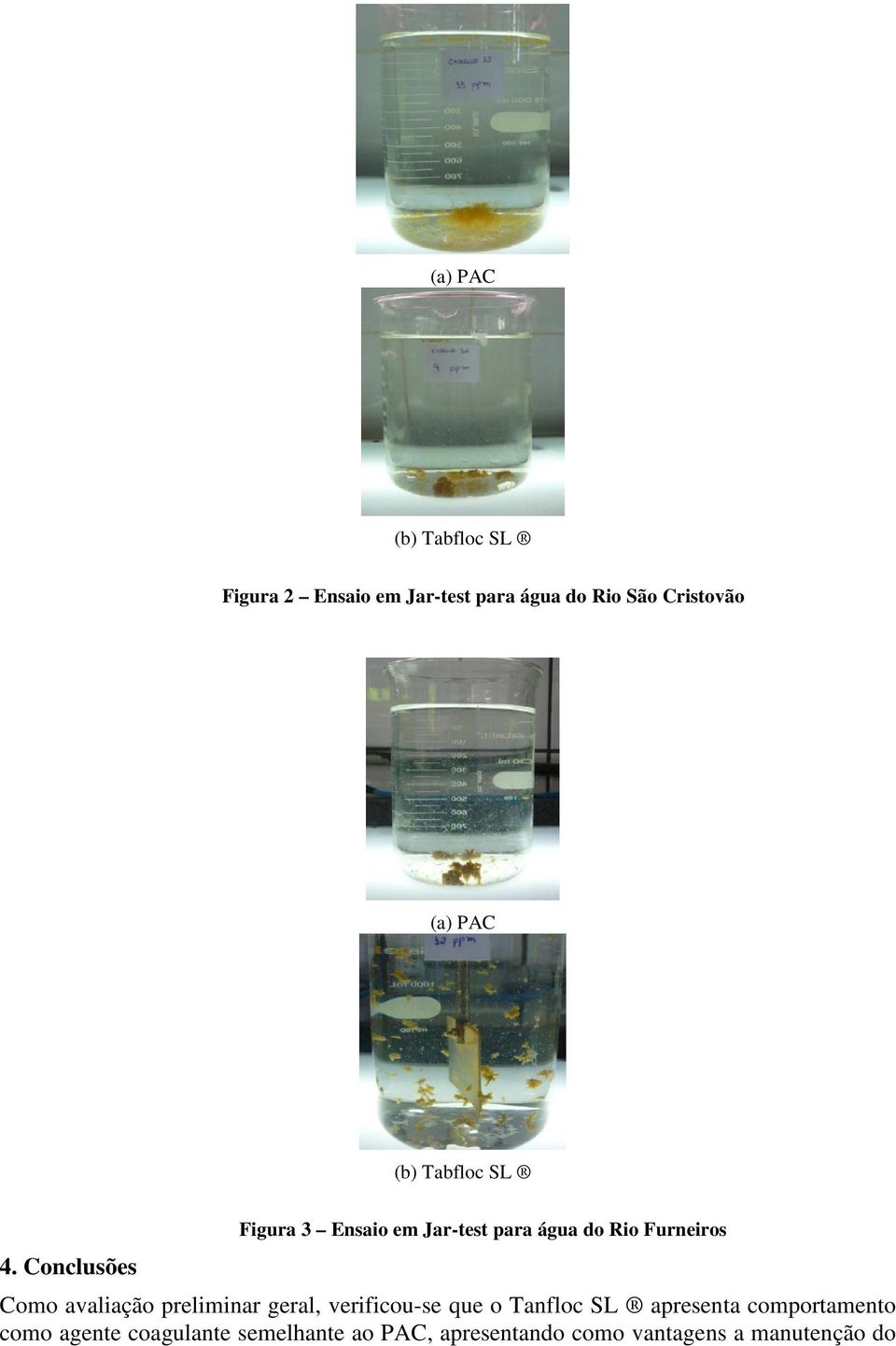 Conclusões Figura 3 Ensaio em Jar-test para água do Rio Furneiros Como avaliação