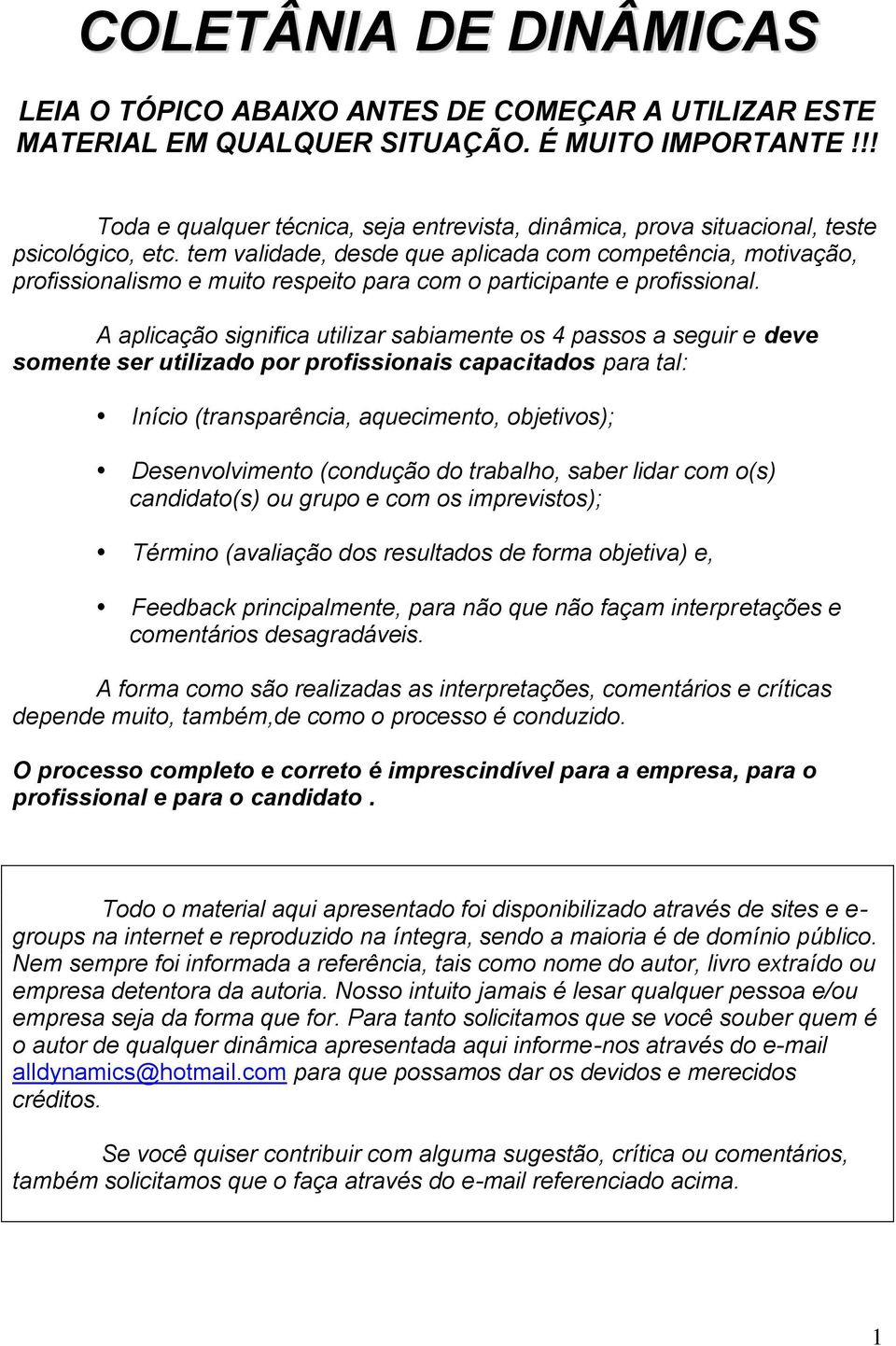 tem validade, desde que aplicada com competência, motivação, profissionalismo e muito respeito para com o participante e profissional.