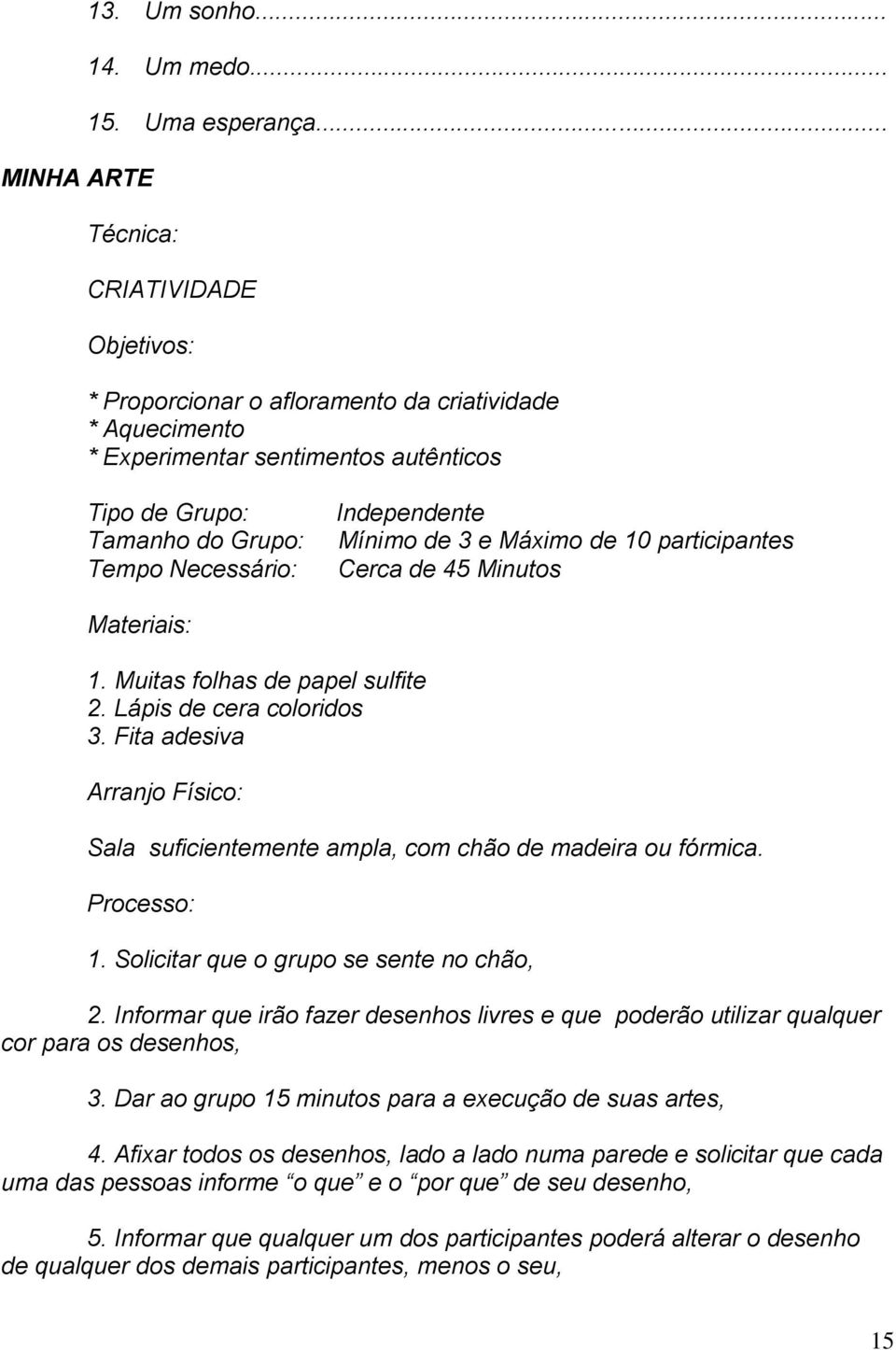 Mínimo de 3 e Máximo de 10 participantes Cerca de 45 Minutos Materiais: 1. Muitas folhas de papel sulfite 2. Lápis de cera coloridos 3.