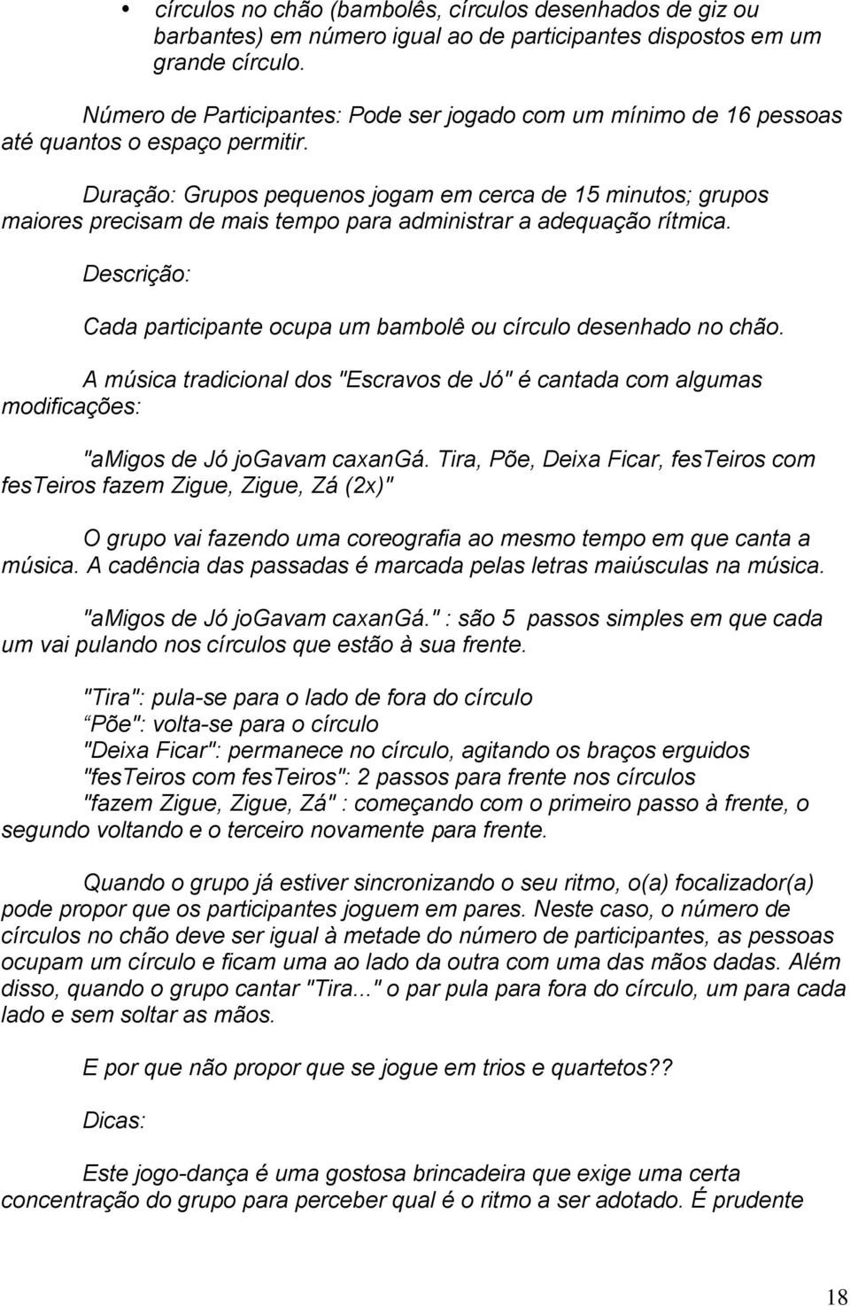 Duração: Grupos pequenos jogam em cerca de 15 minutos; grupos maiores precisam de mais tempo para administrar a adequação rítmica.