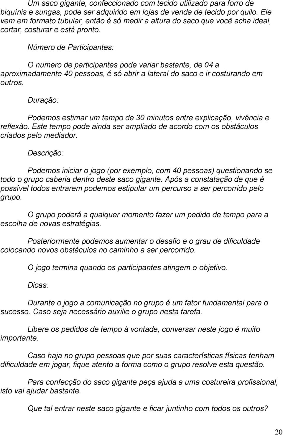 Número de Participantes: O numero de participantes pode variar bastante, de 04 a aproximadamente 40 pessoas, é só abrir a lateral do saco e ir costurando em outros.