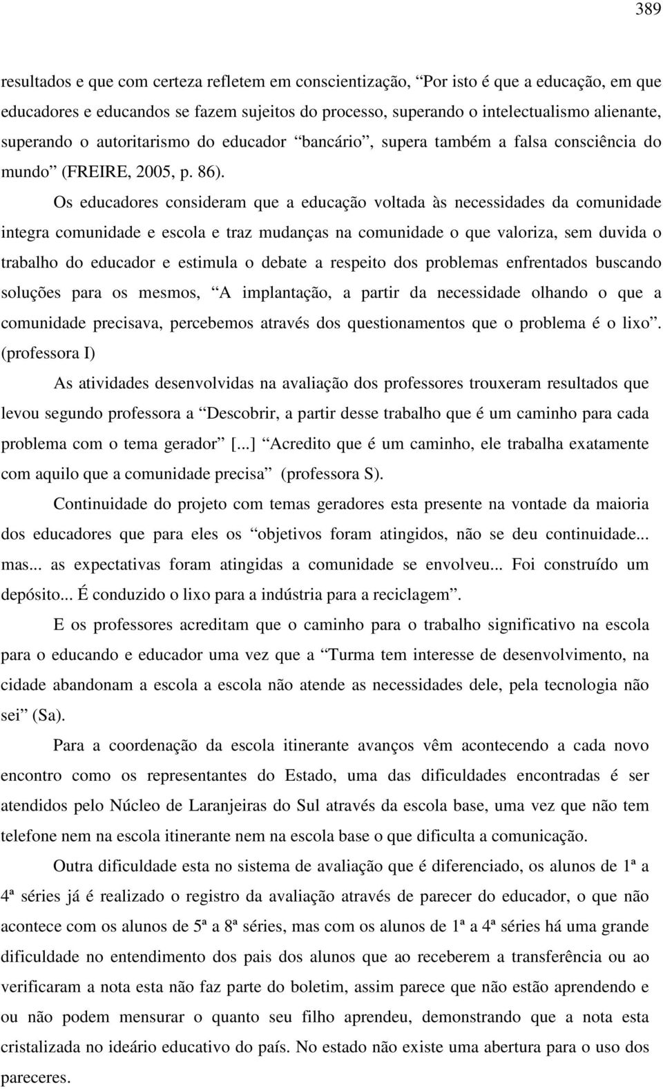 Os educadores consideram que a educação voltada às necessidades da comunidade integra comunidade e escola e traz mudanças na comunidade o que valoriza, sem duvida o trabalho do educador e estimula o