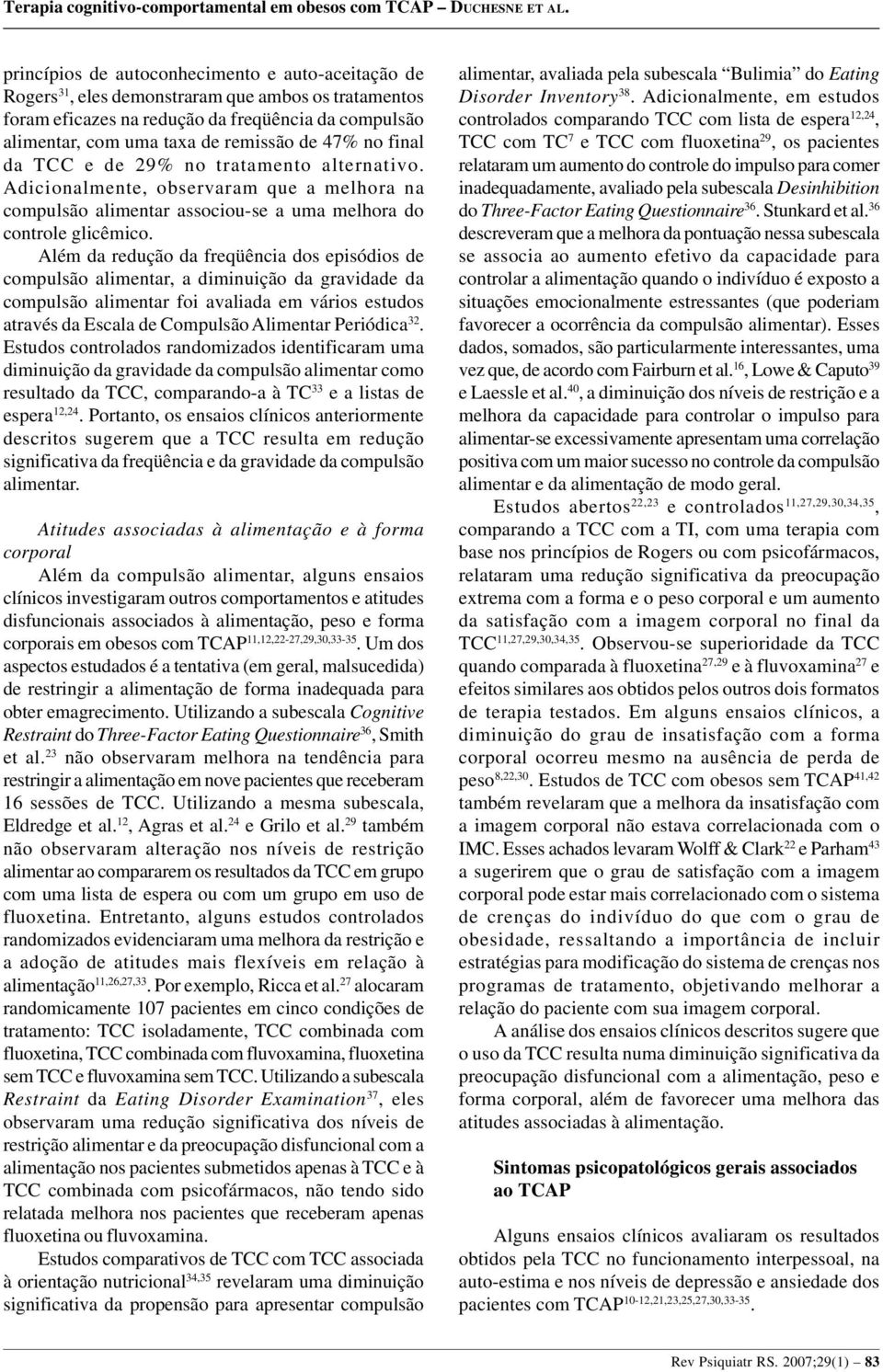 Além da redução da freqüência dos episódios de compulsão alimentar, a diminuição da gravidade da compulsão alimentar foi avaliada em vários estudos através da Escala de Compulsão Alimentar Periódica