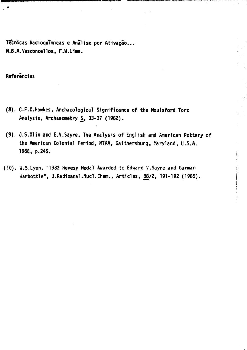 V.Sayre, The Analysis of English and American Pottery of the American Colonial Period, MTAA, Gaithersburg, Maryland, U.S.A. 1968, p.