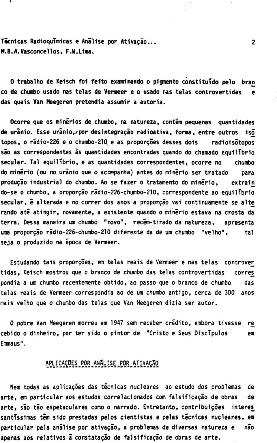 autoria. Ocorre que os minérios de chumbo, na natureza, contém pequenas quantidades de urânio.