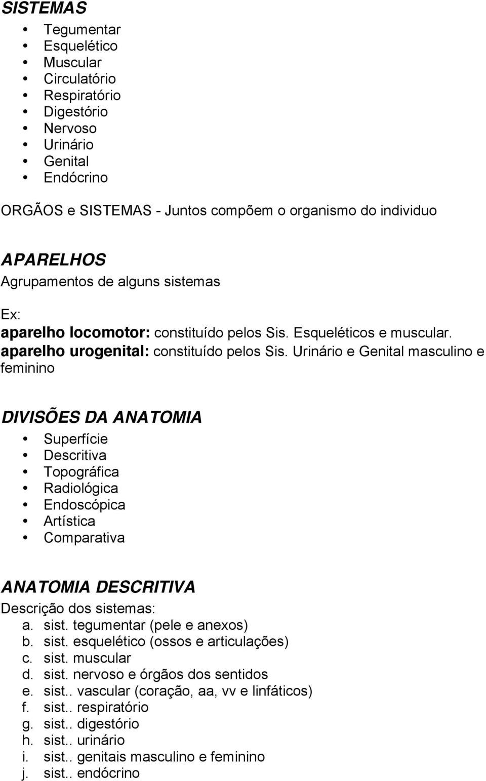 Urinário e Genital masculino e feminino DIVISÕES DA ANATOMIA Superfície Descritiva Topográfica Radiológica Endoscópica Artística Comparativa ANATOMIA DESCRITIVA Descrição dos siste