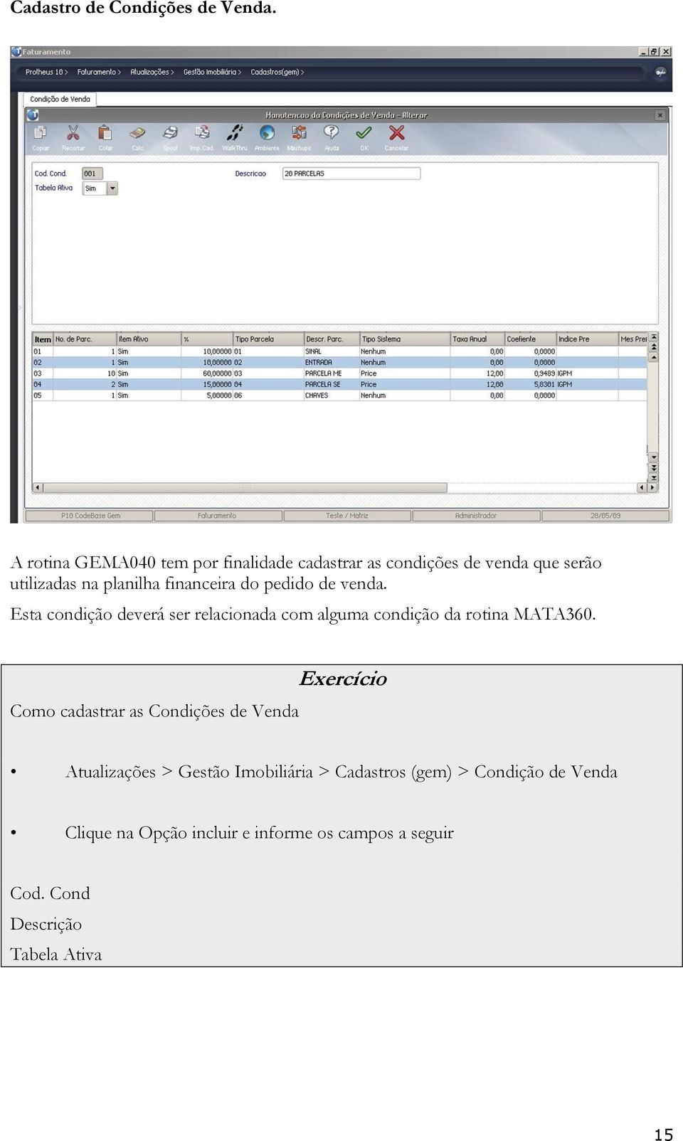 do pedido de venda. Esta condição deverá ser relacionada com alguma condição da rotina MATA360.