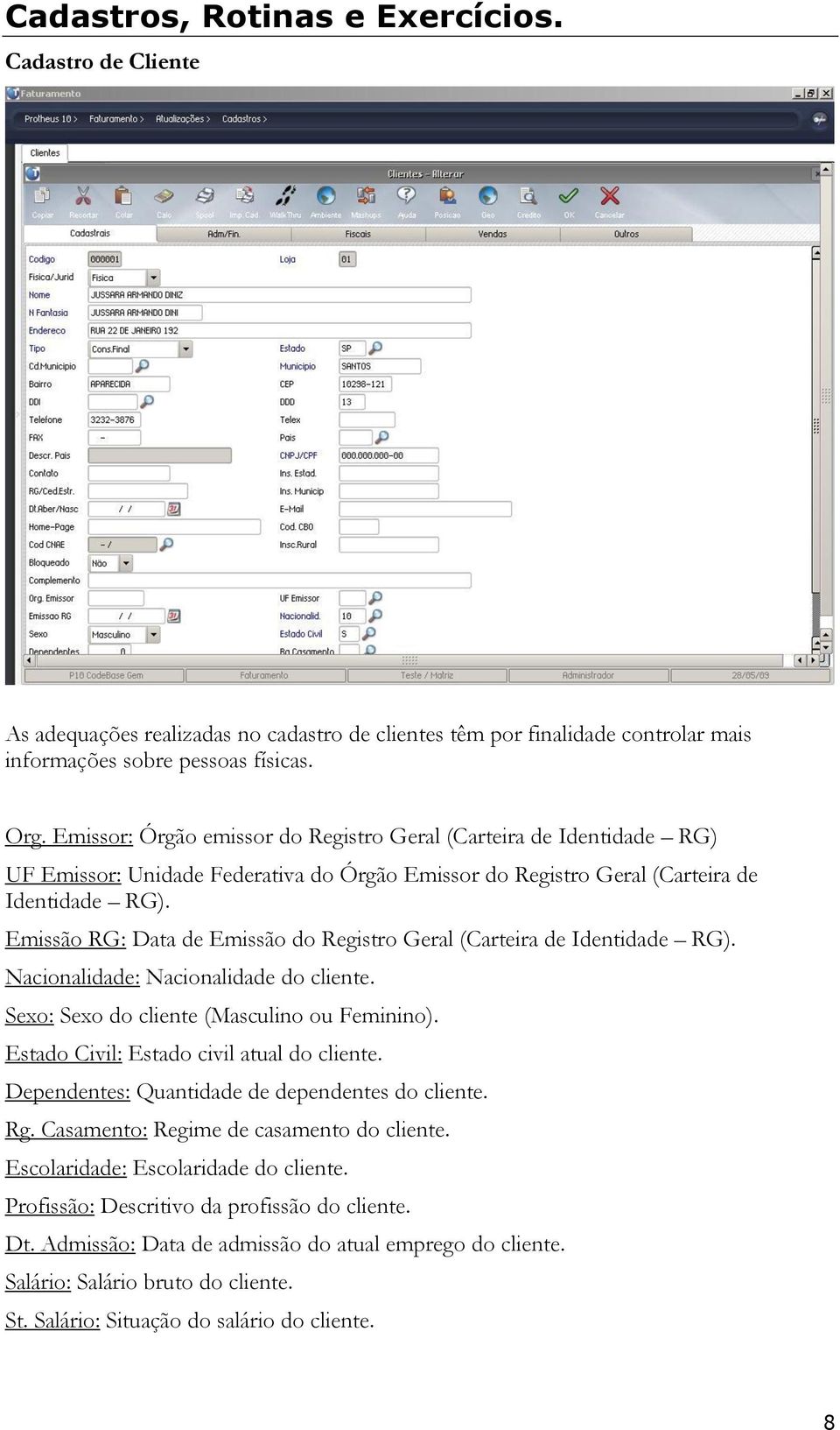 Emissão RG: Data de Emissão do Registro Geral (Carteira de Identidade RG). Nacionalidade: Nacionalidade do cliente. Sexo: Sexo do cliente (Masculino ou Feminino).