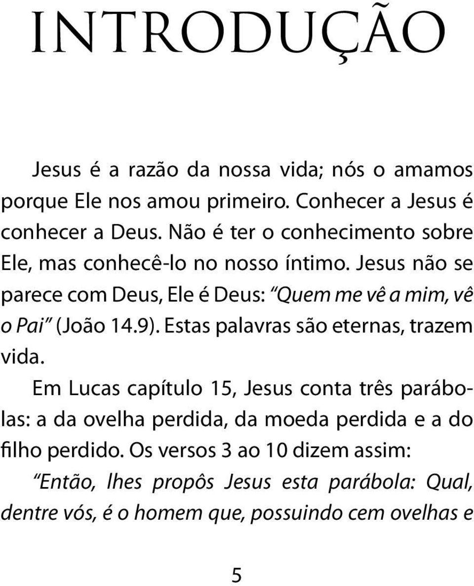 Jesus não se parece com Deus, Ele é Deus: Quem me vê a mim, vê o Pai (João 14.9). Estas palavras são eternas, trazem vida.