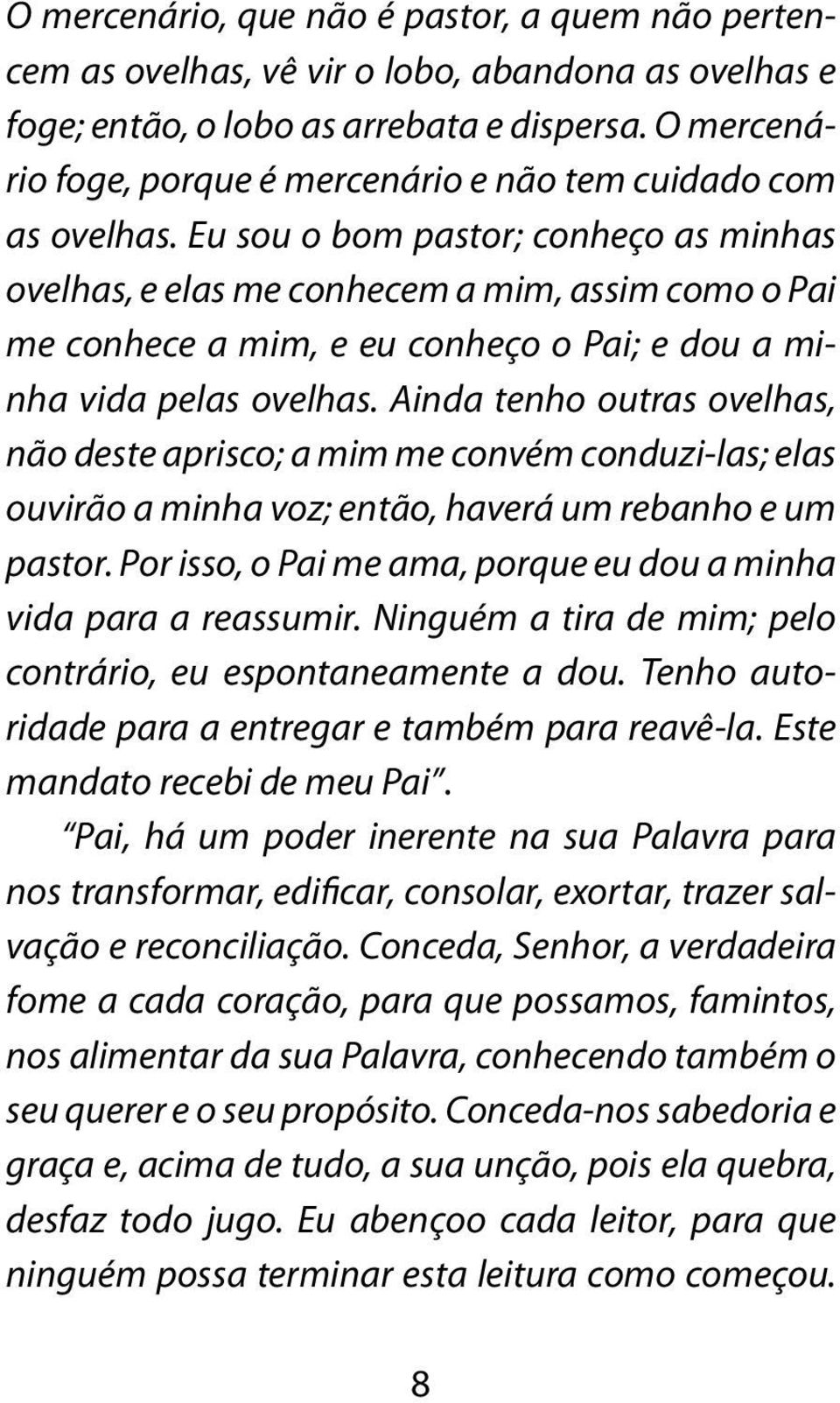 Eu sou o bom pastor; conheço as minhas ovelhas, e elas me conhecem a mim, assim como o Pai me conhece a mim, e eu conheço o Pai; e dou a minha vida pelas ovelhas.