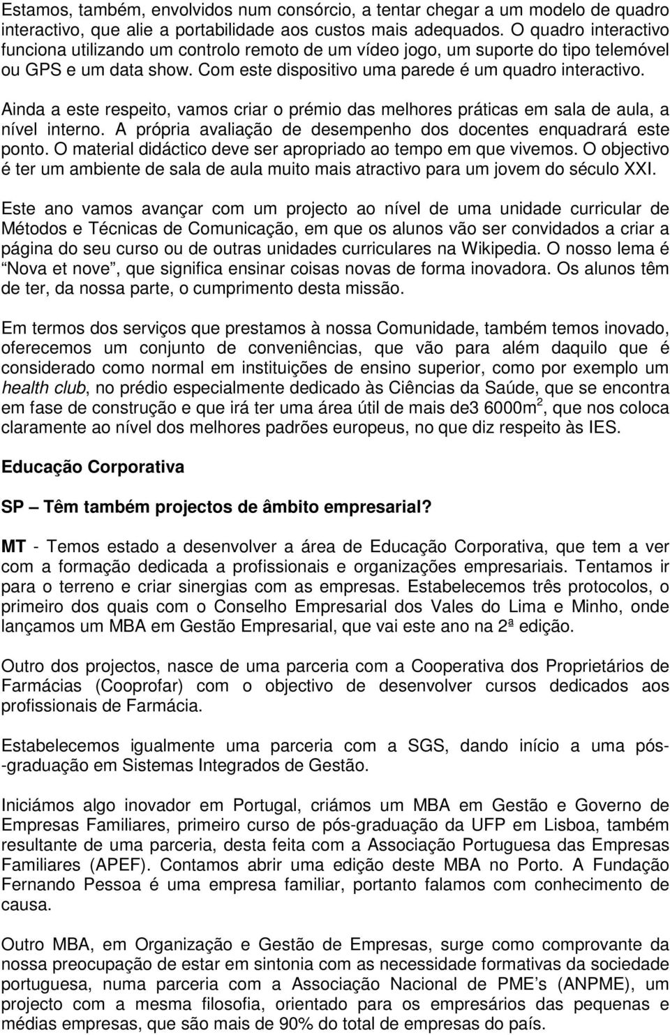 Ainda a este respeito, vamos criar o prémio das melhores práticas em sala de aula, a nível interno. A própria avaliação de desempenho dos docentes enquadrará este ponto.