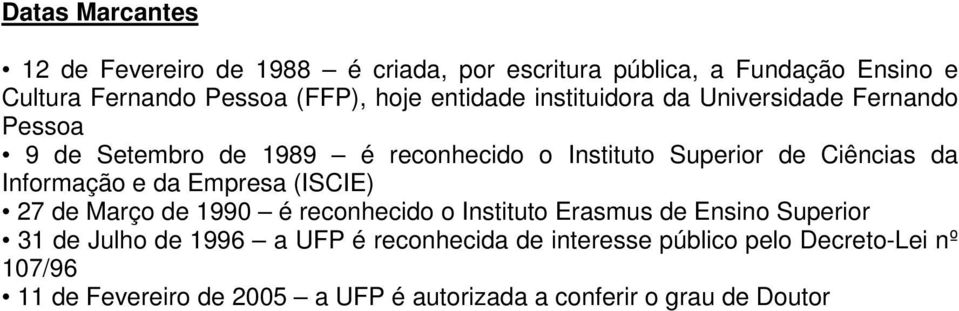 Informação e da Empresa (ISCIE) 27 de Março de 1990 é reconhecido o Instituto Erasmus de Ensino Superior 31 de Julho de 1996 a