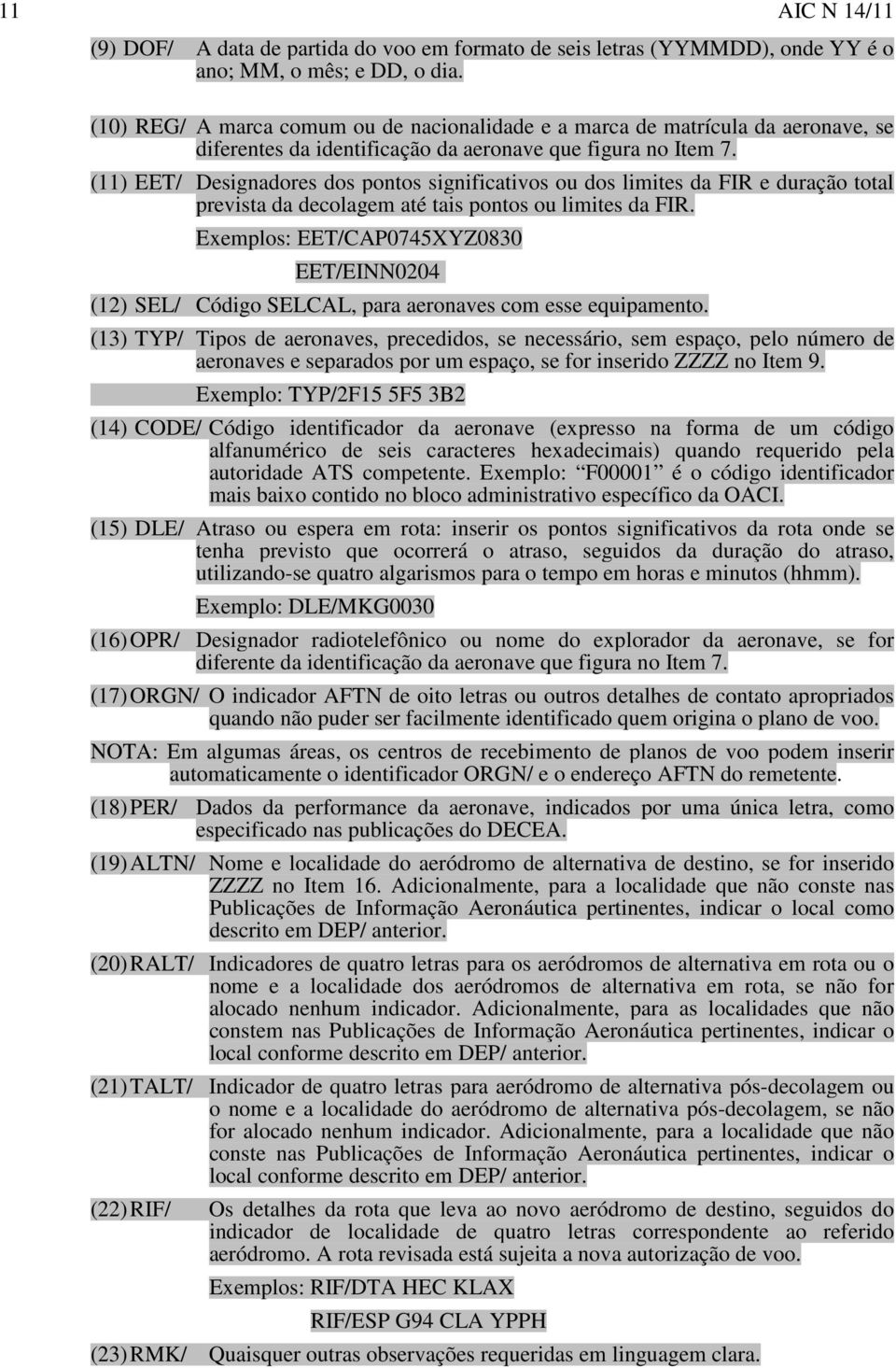 (11) EET/ Designadores dos pontos significativos ou dos limites da FIR e duração total prevista da decolagem até tais pontos ou limites da FIR.