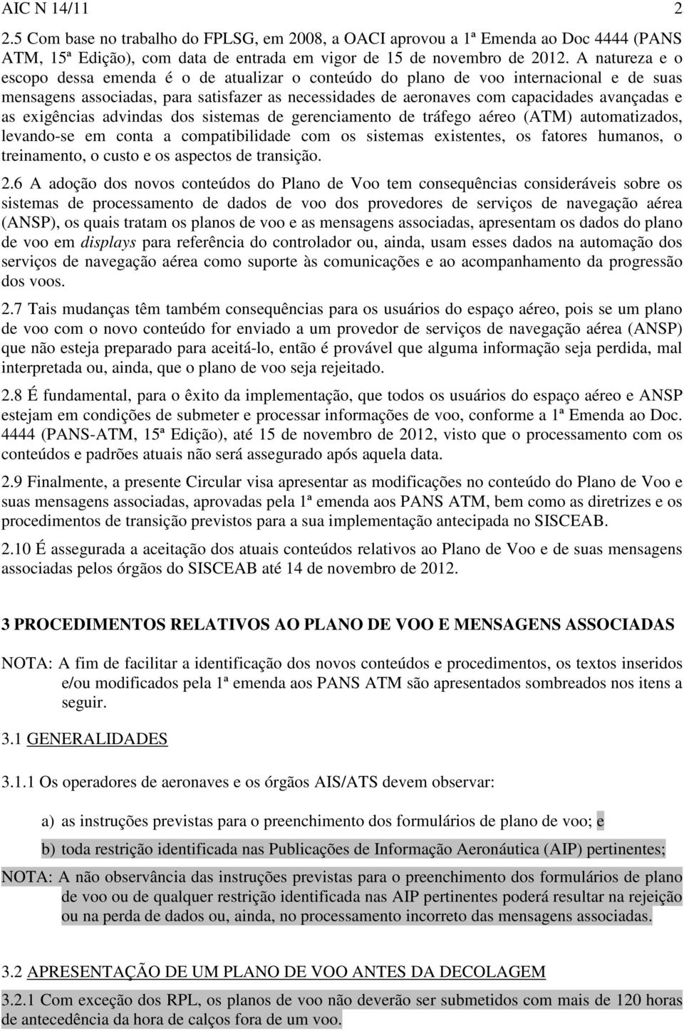 as exigências advindas dos sistemas de gerenciamento de tráfego aéreo (ATM) automatizados, levando-se em conta a compatibilidade com os sistemas existentes, os fatores humanos, o treinamento, o custo