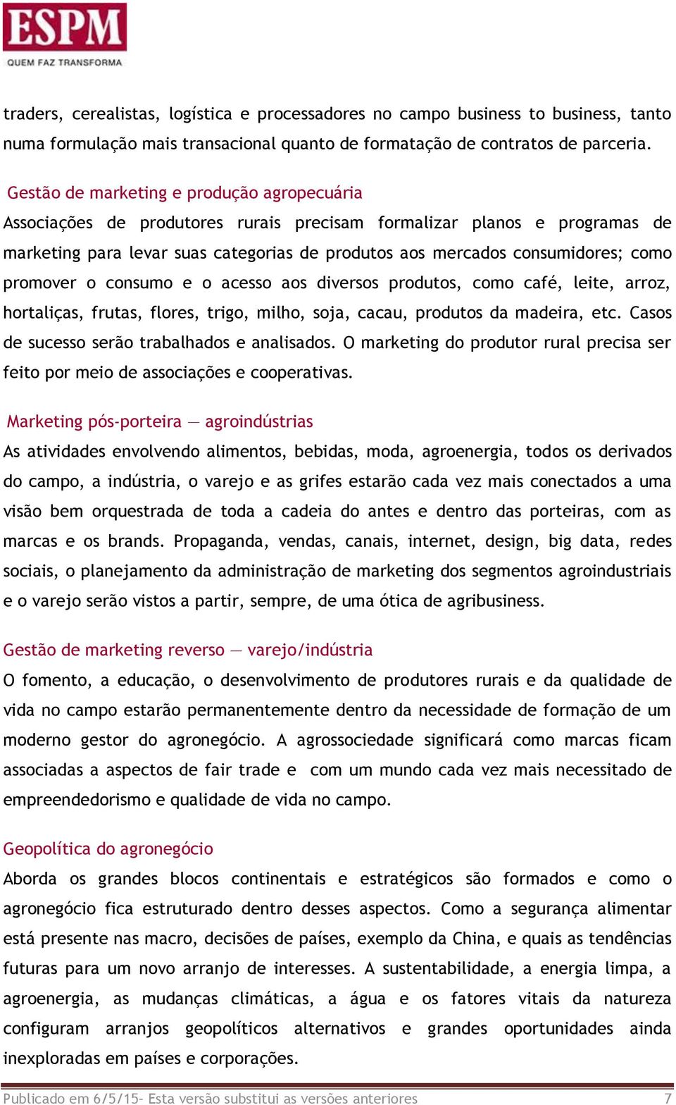 promover o consumo e o acesso aos diversos produtos, como café, leite, arroz, hortaliças, frutas, flores, trigo, milho, soja, cacau, produtos da madeira, etc.