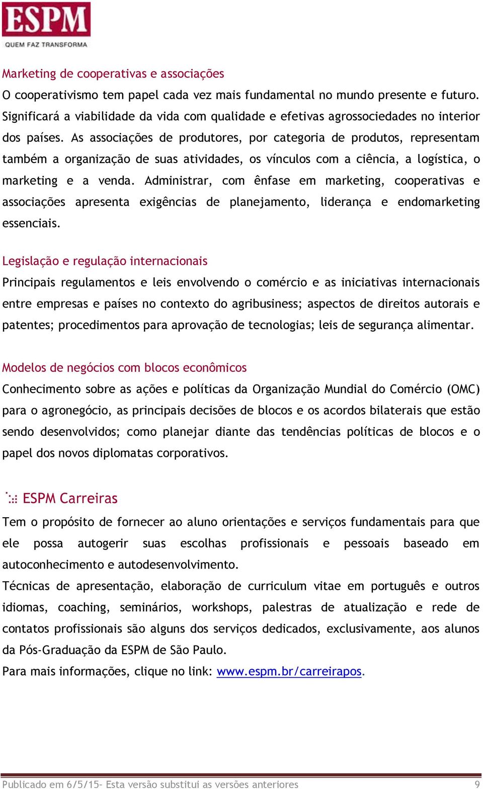 As associações de produtores, por categoria de produtos, representam também a organização de suas atividades, os vínculos com a ciência, a logística, o marketing e a venda.