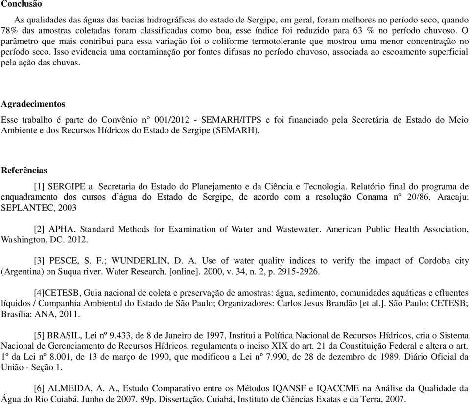 Isso evidencia uma contaminação por fontes difusas no período chuvoso, associada ao escoamento superficial pela ação das chuvas.