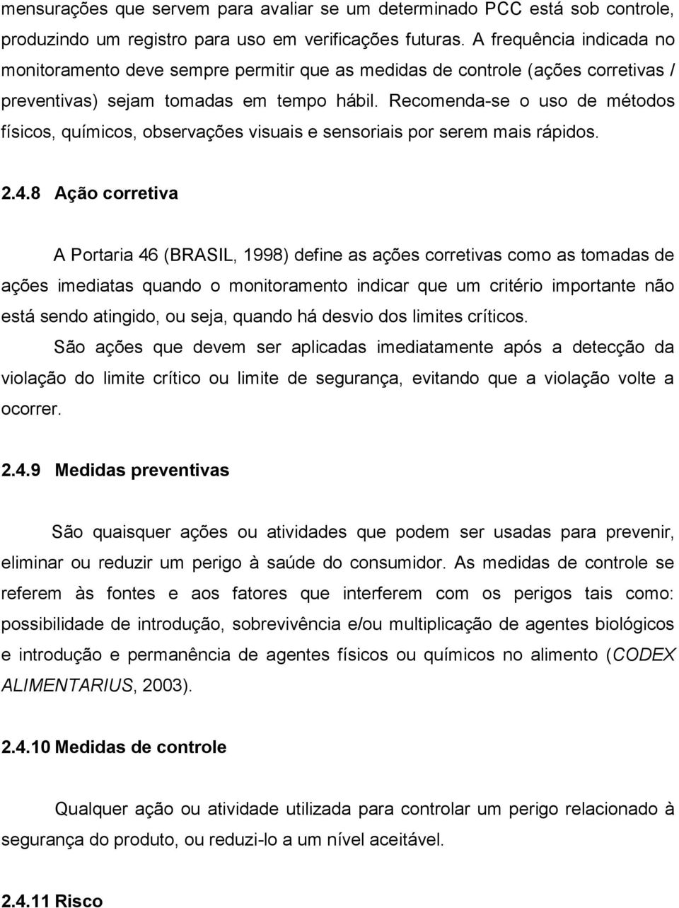 Recomenda-se o uso de métodos físicos, químicos, observações visuais e sensoriais por serem mais rápidos. 2.4.