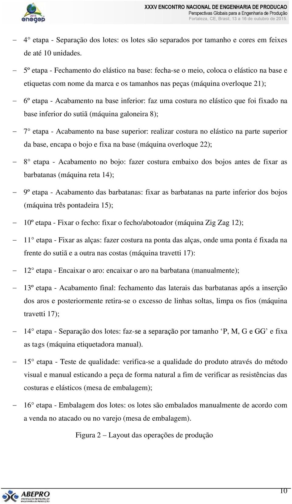 inferior: faz uma costura no elástico que foi fixado na base inferior do sutiã (máquina galoneira 8); 7 etapa - Acabamento na base superior: realizar costura no elástico na parte superior da base,