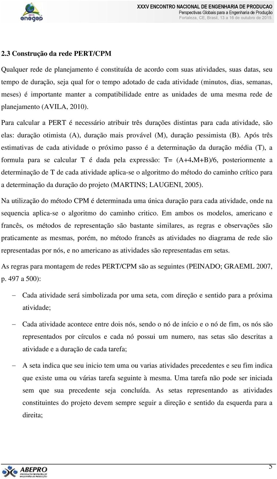 Para calcular a PERT é necessário atribuir três durações distintas para cada atividade, são elas: duração otimista (A), duração mais provável (M), duração pessimista (B).