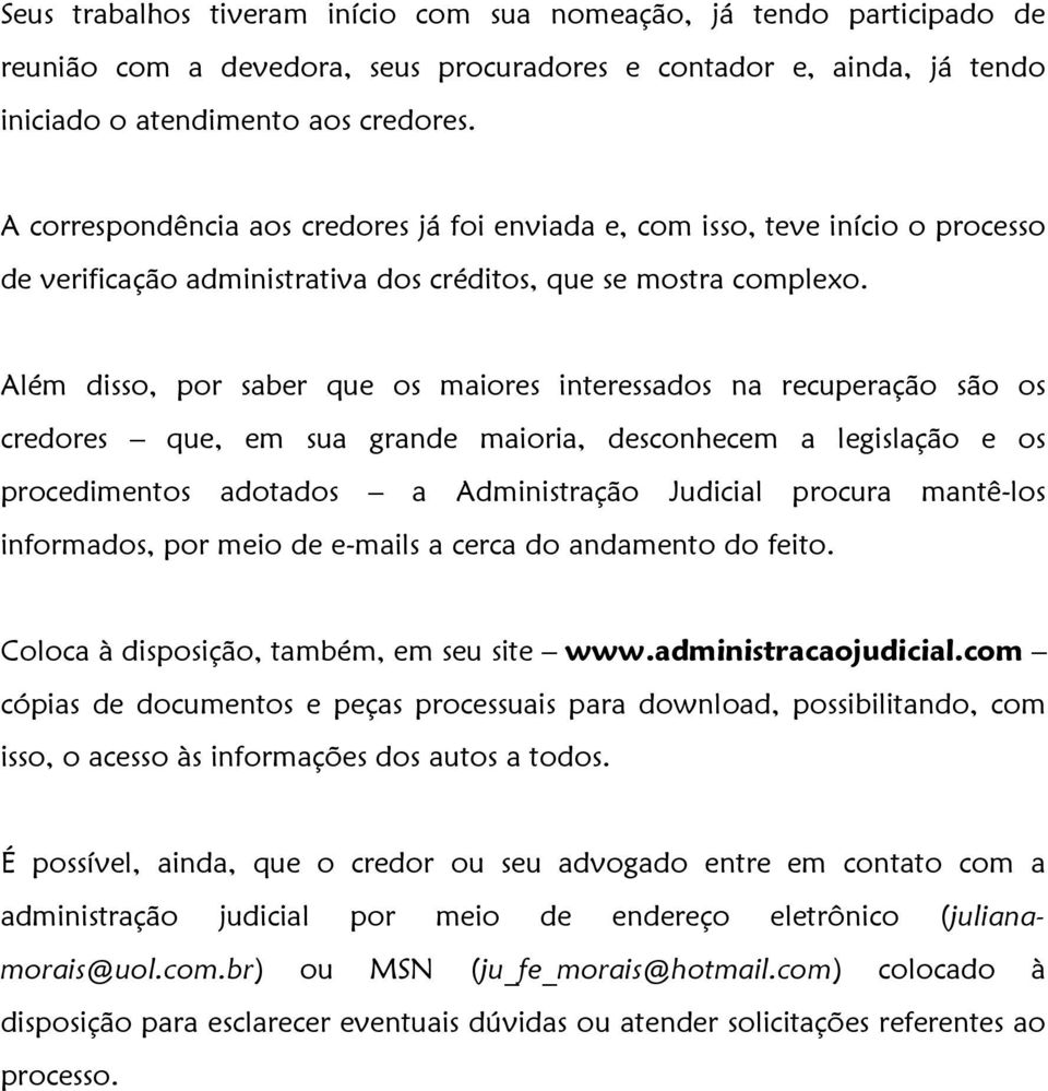 Além disso, por saber que os maiores interessados na recuperação são os credores que, em sua grande maioria, desconhecem a legislação e os procedimentos adotados a Administração Judicial procura