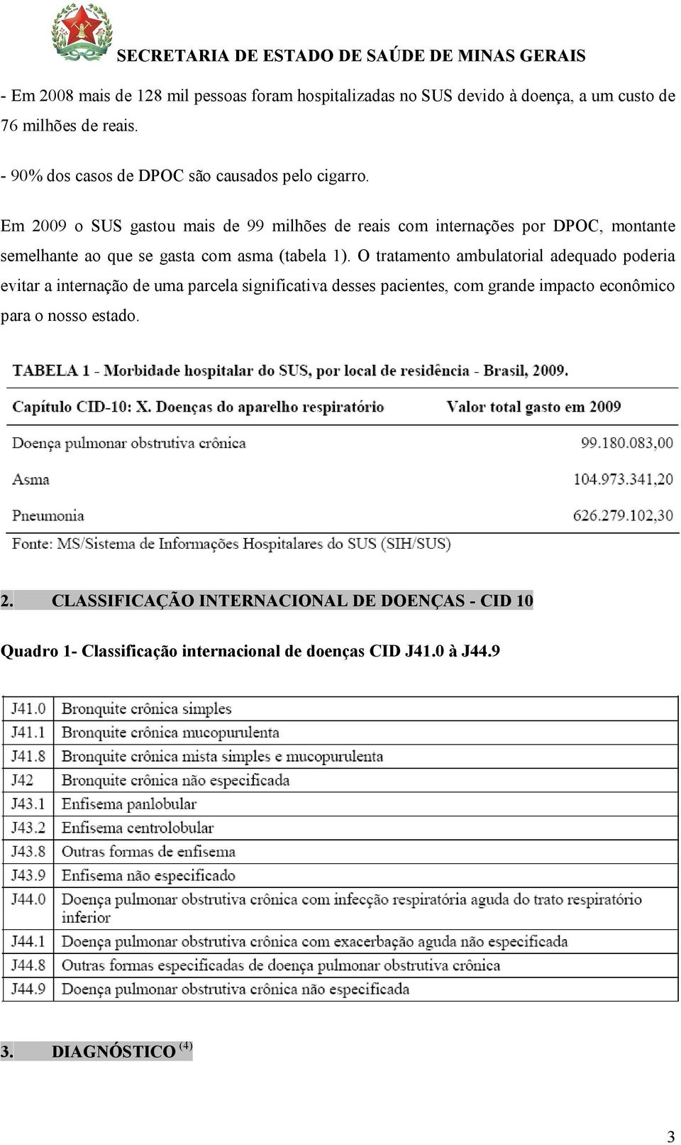 Em 2009 o SUS gastou mais de 99 milhões de reais com internações por DPOC, montante semelhante ao que se gasta com asma (tabela 1).