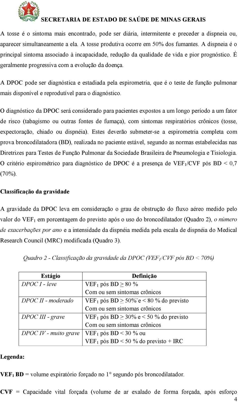 A DPOC pode ser diagnóstica e estadiada pela espirometria, que é o teste de função pulmonar mais disponível e reprodutível para o diagnóstico.