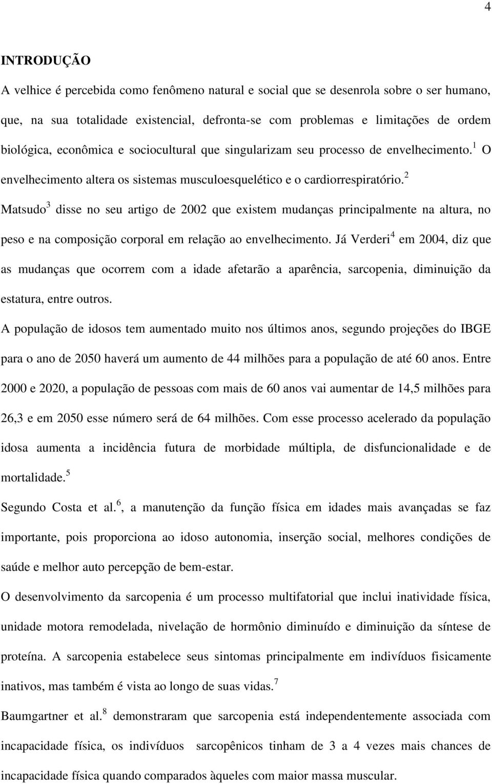 2 Matsudo 3 disse no seu artigo de 2002 que existem mudanças principalmente na altura, no peso e na composição corporal em relação ao envelhecimento.