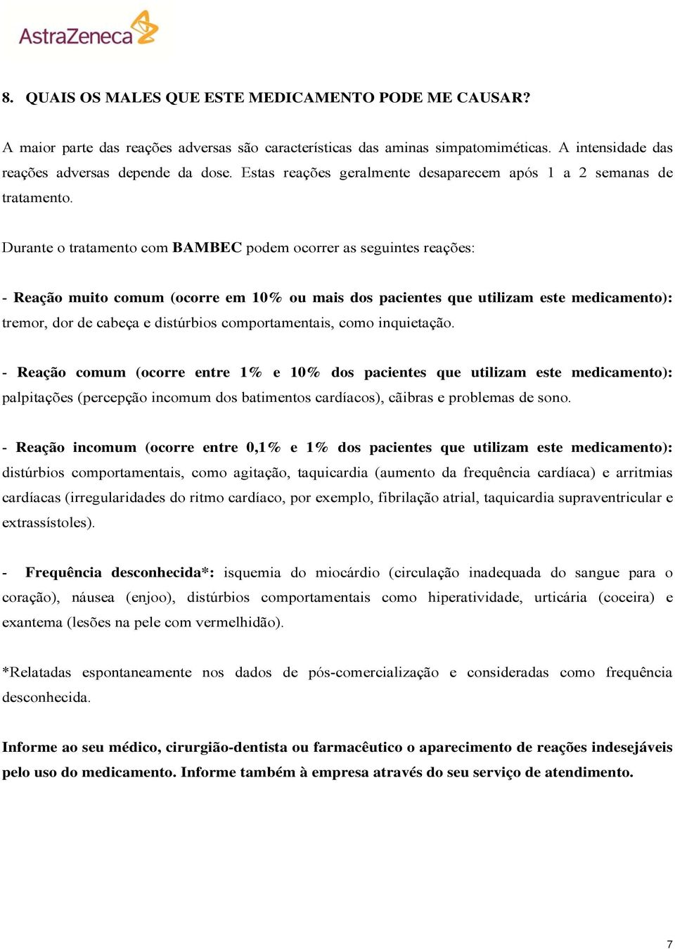 Durante o tratamento com BAMBEC podem ocorrer as seguintes reações: - Reação muito comum (ocorre em 10% ou mais dos pacientes que utilizam este medicamento): tremor, dor de cabeça e distúrbios